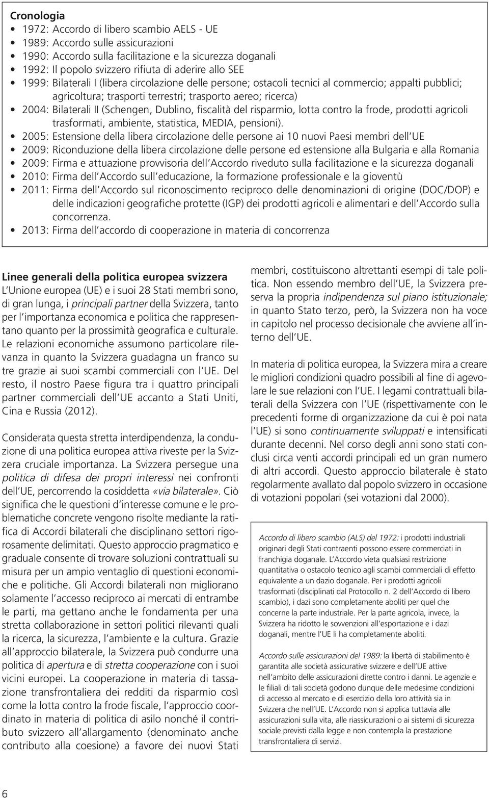 Dublino, fiscalità del risparmio, lotta contro la frode, prodotti agricoli trasformati, ambiente, statistica, MEDIA, pensioni).