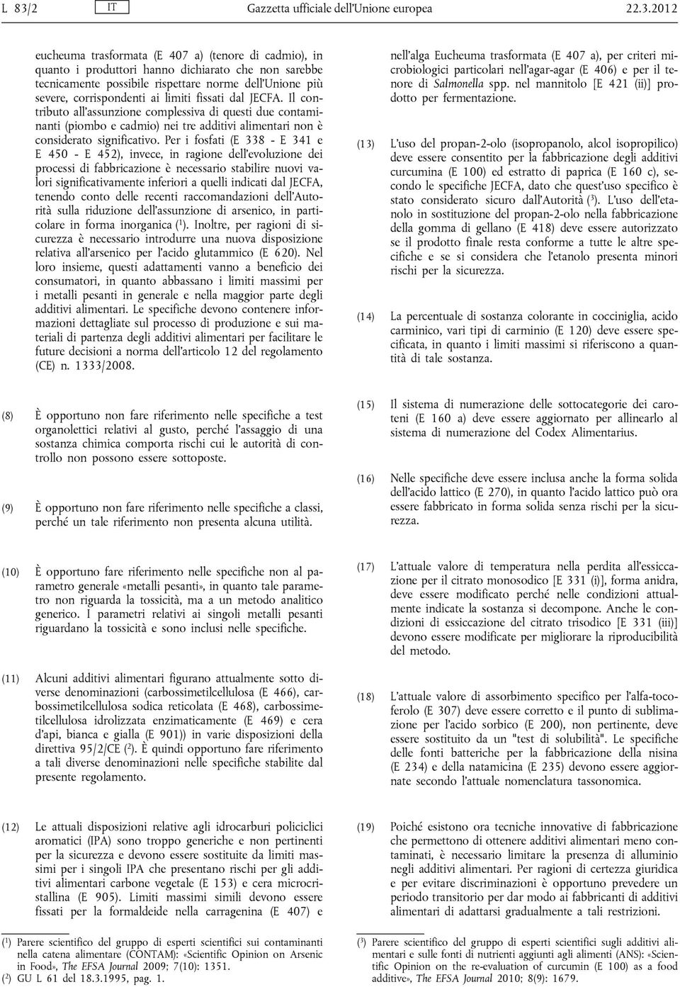 Il contributo all'assunzione complessiva di questi due contaminanti (piombo e cadmio) nei tre additivi alimentari non è considerato significativo.