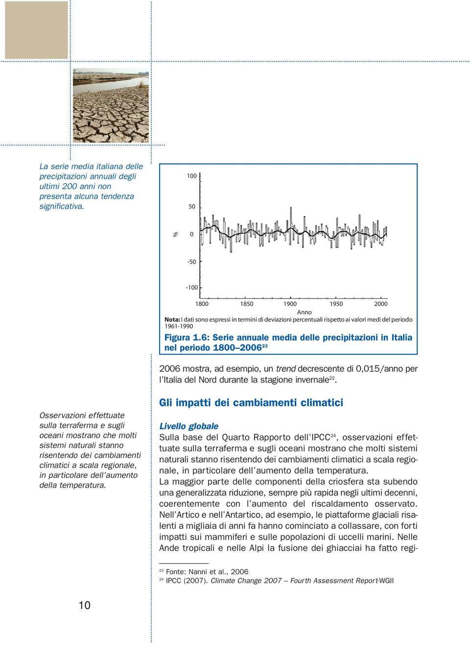 6: Serie annuale media delle precipitazioni in Italia nel periodo 1800 2006 23 2006 mostra, ad esempio, un trend decrescente di 0,015/anno per l Italia del Nord durante la stagione invernale 22.