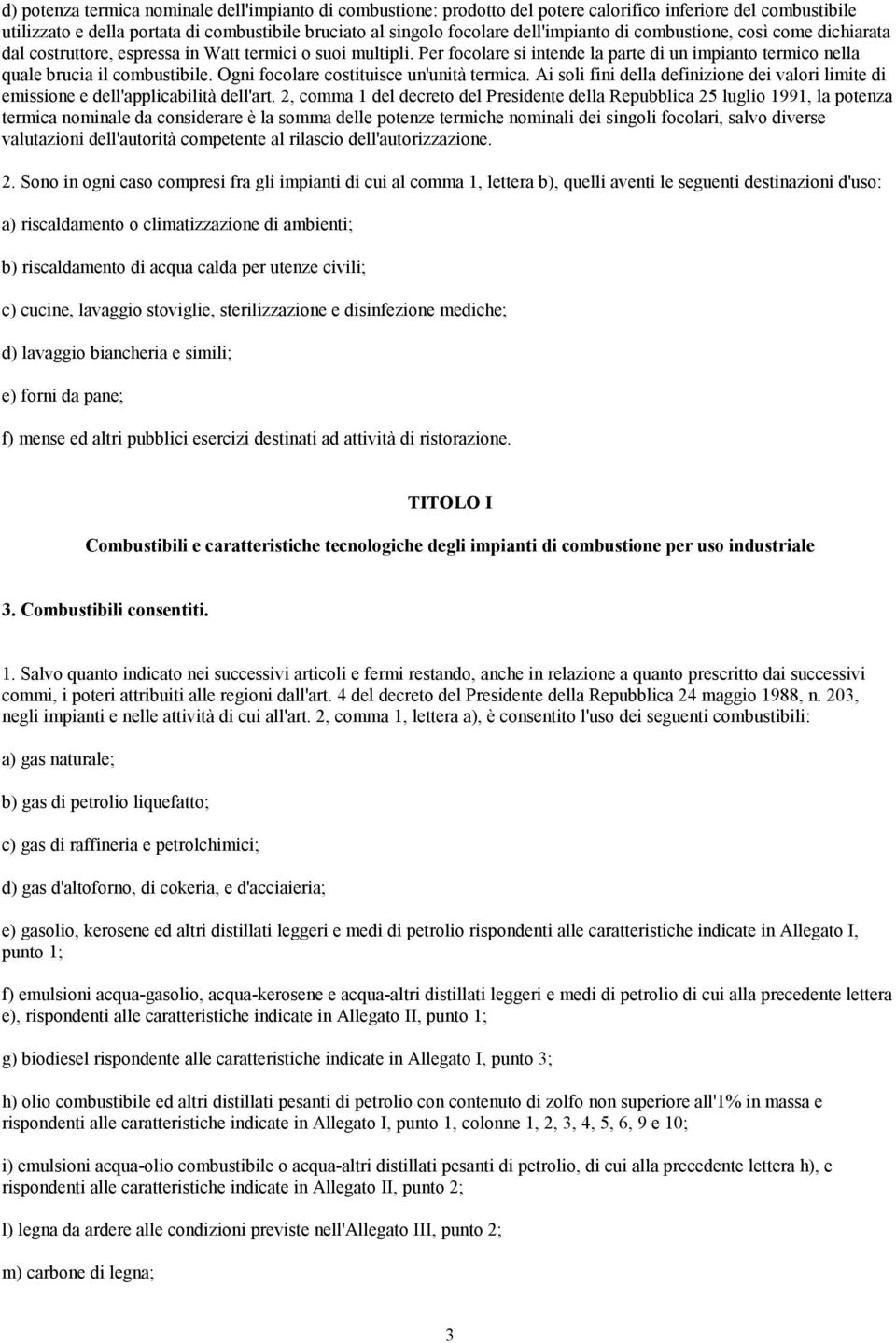 Per focolare si intende la parte di un impianto termico nella quale brucia il combustibile. Ogni focolare costituisce un'unità termica.