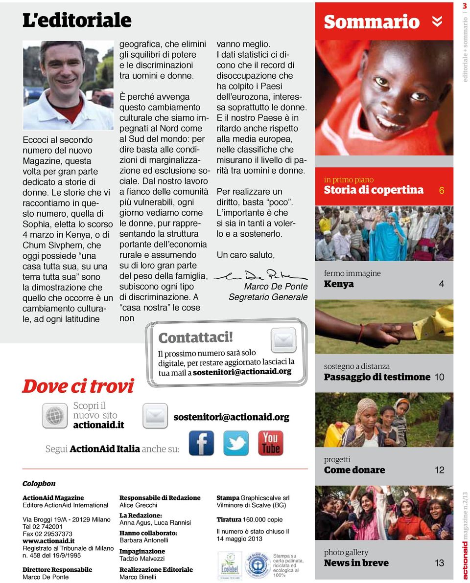 dimostrazione che quello che occorre è un cambiamento culturale, ad ogni latitudine Dove ci trovi Colophon Scopri il nuovo sito actionaid.