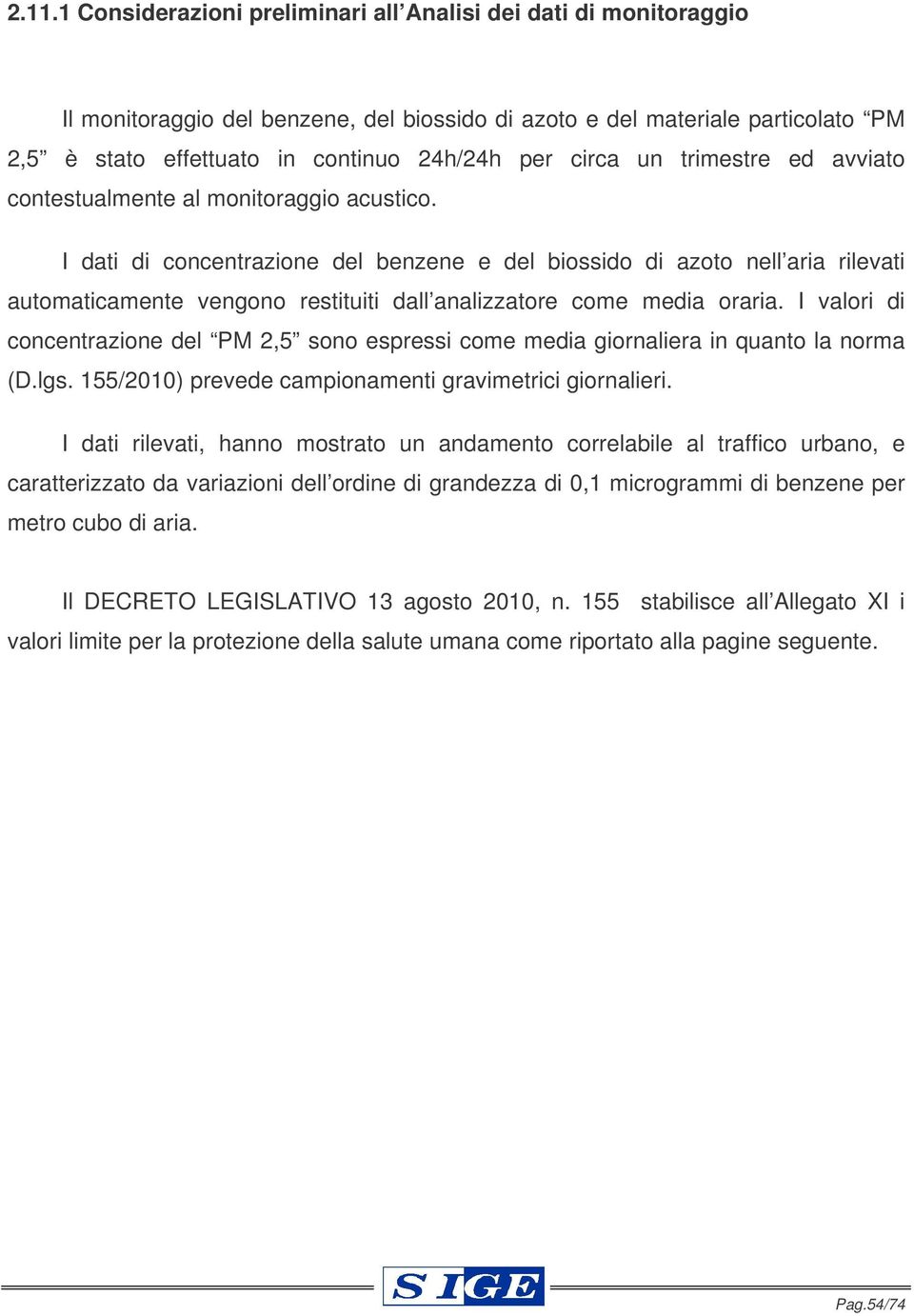 I dati di concentrazione del benzene e del biossido di azoto nell aria rilevati automaticamente vengono restituiti dall analizzatore come media oraria.