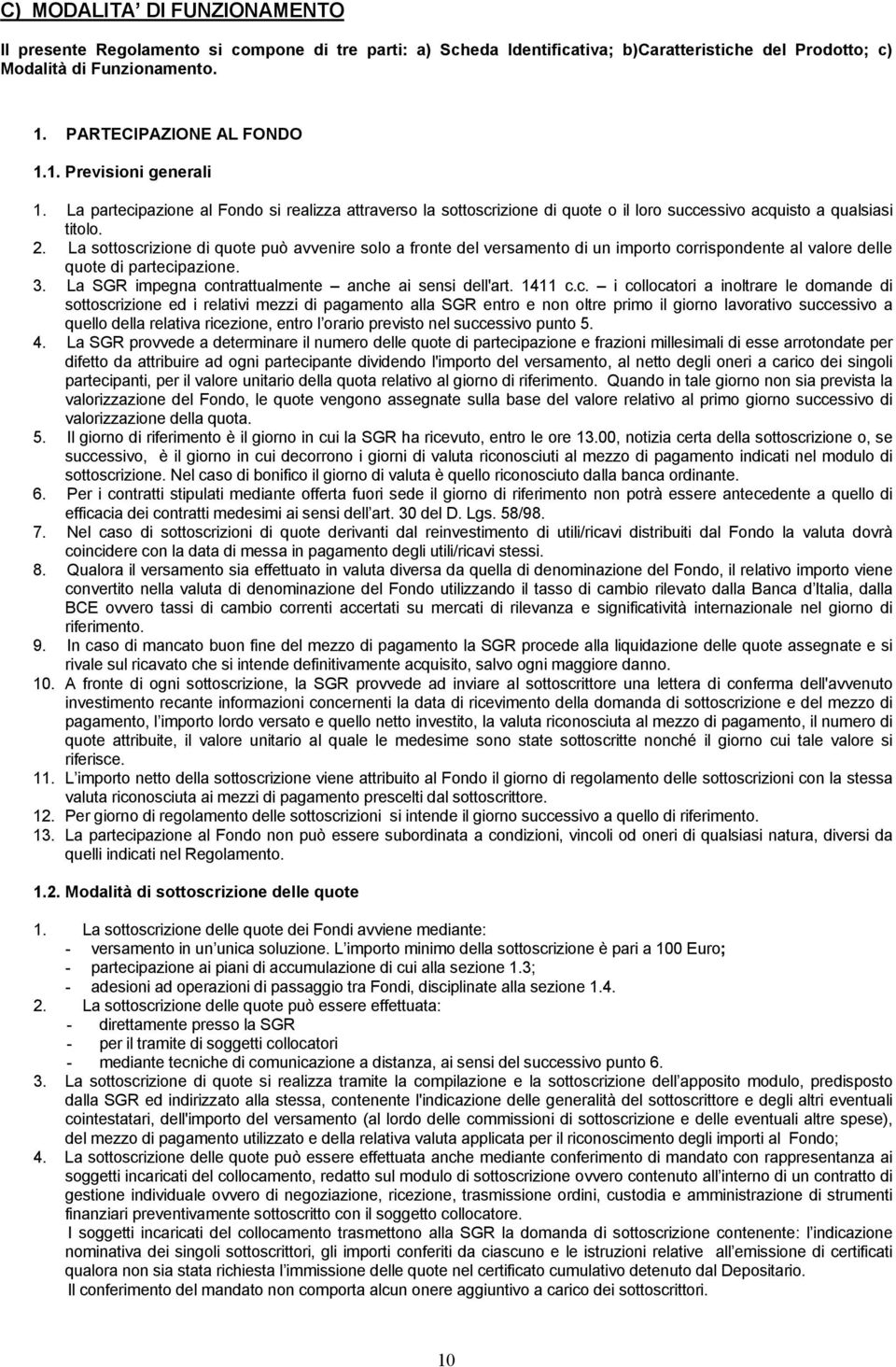 La sottoscrizione di quote può avvenire solo a fronte del versamento di un importo corrispondente al valore delle quote di partecipazione. 3. La SGR impegna contrattualmente anche ai sensi dell'art.