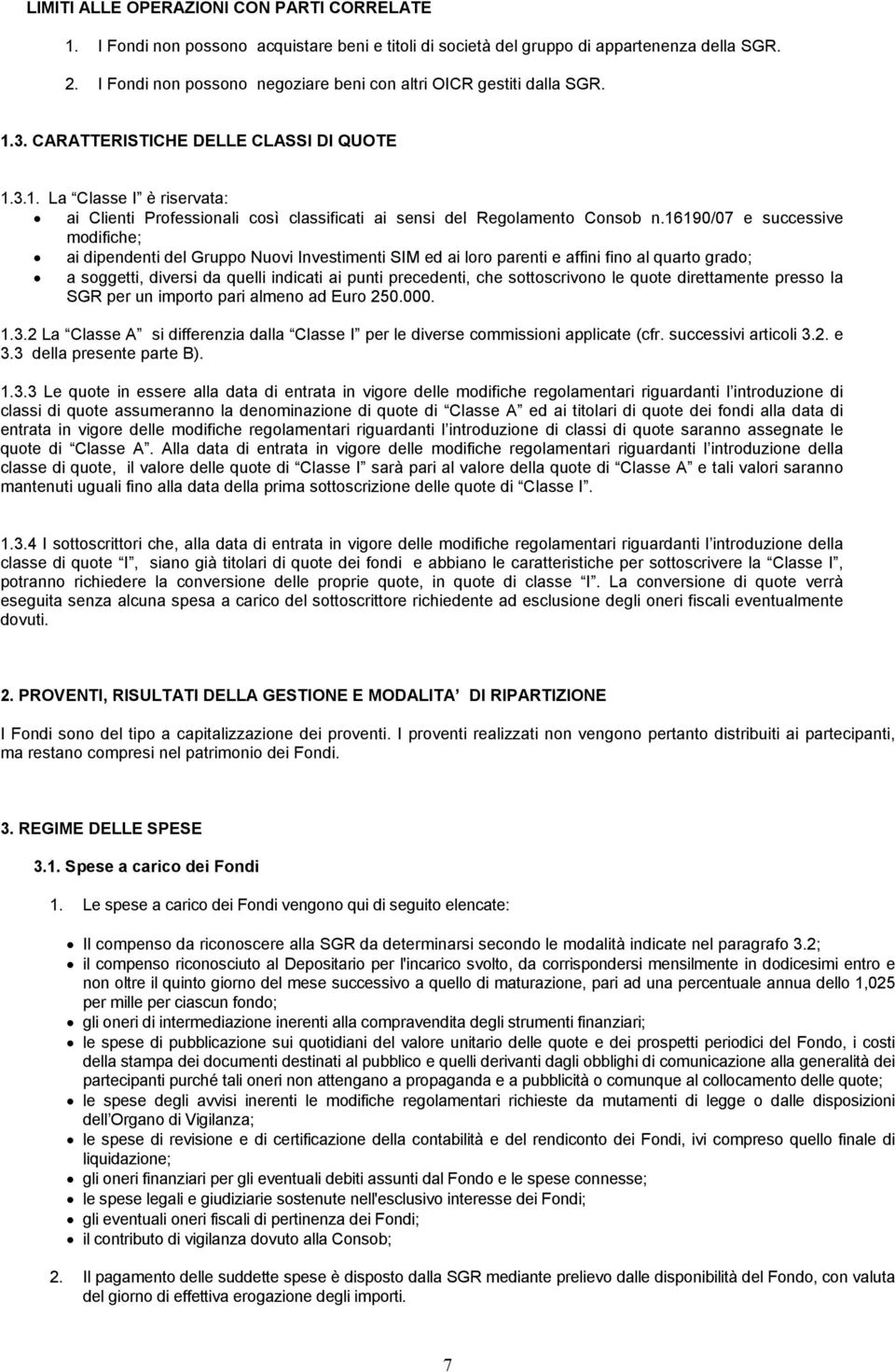 16190/07 e successive modifiche; ai dipendenti del Gruppo Nuovi Investimenti SIM ed ai loro parenti e affini fino al quarto grado; a soggetti, diversi da quelli indicati ai punti precedenti, che