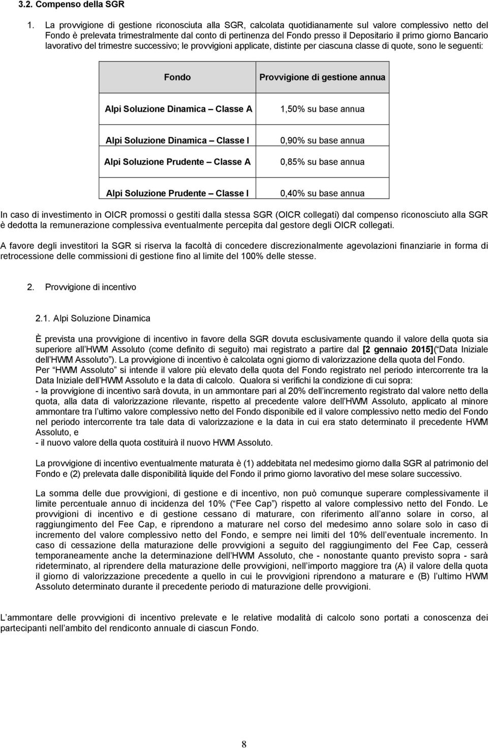 il primo giorno Bancario lavorativo del trimestre successivo; le provvigioni applicate, distinte per ciascuna classe di quote, sono le seguenti: Fondo Provvigione di gestione annua Alpi Soluzione