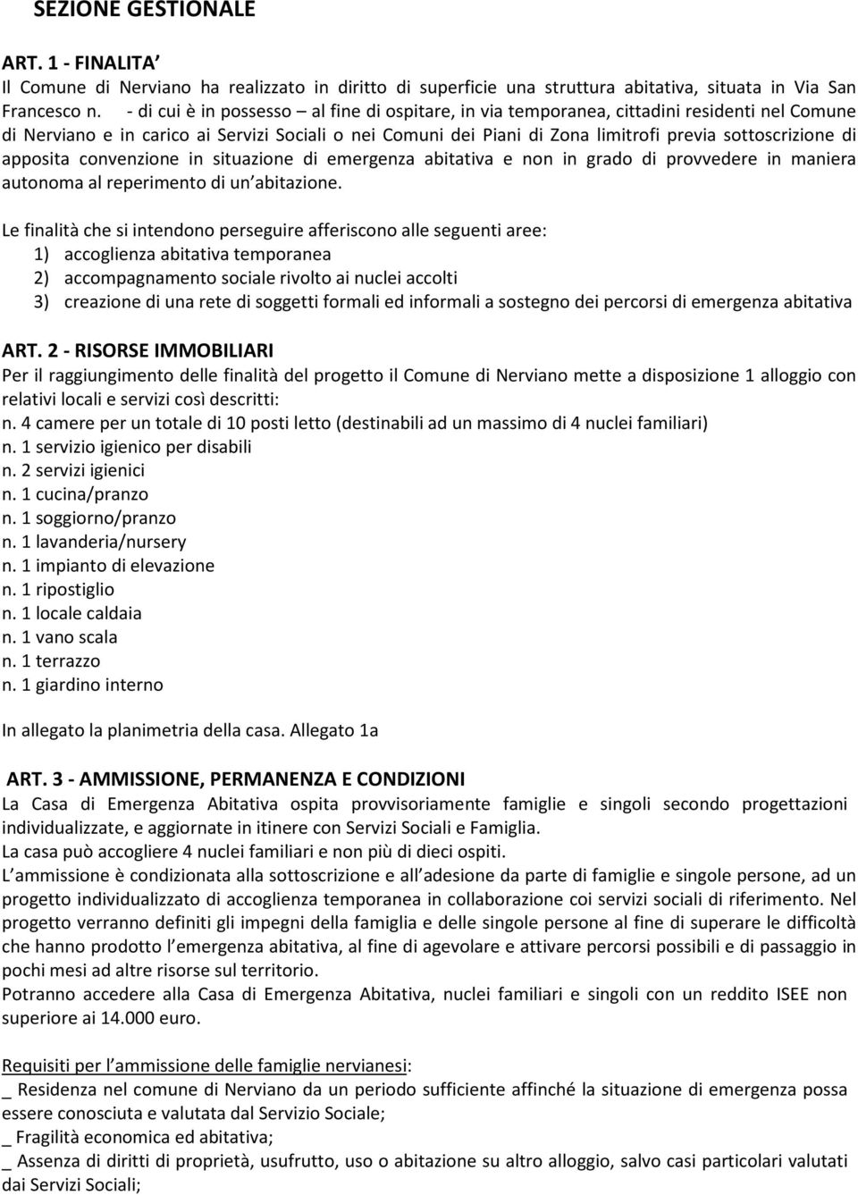 di apposita convenzione in situazione di emergenza abitativa e non in grado di provvedere in maniera autonoma al reperimento di un abitazione.