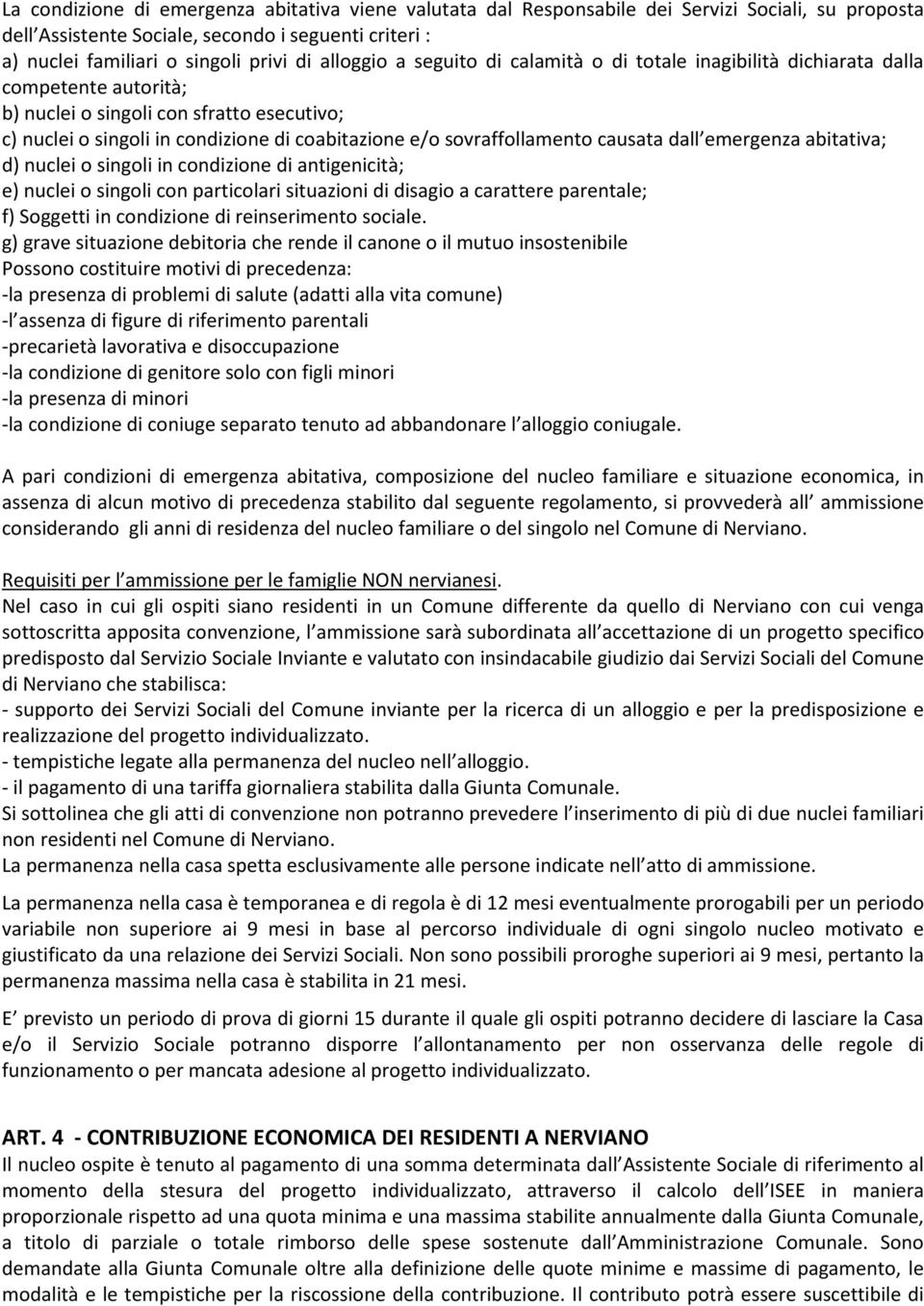 sovraffollamento causata dall emergenza abitativa; d) nuclei o singoli in condizione di antigenicità; e) nuclei o singoli con particolari situazioni di disagio a carattere parentale; f) Soggetti in