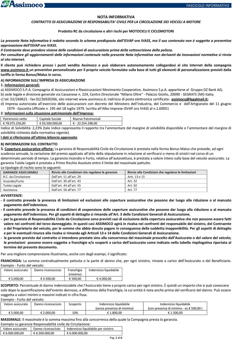 Il Contraente deve prendere visione delle condizioni di assicurazione prima della sottoscrizione della polizza.