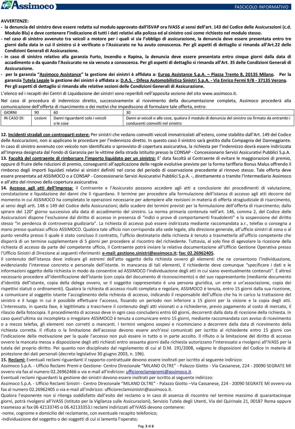 l Assicurato ne ha avuto conoscenza. Per gli aspetti di dettaglio si rimanda all Art.22 delle Condizioni Generali di Assicurazione.