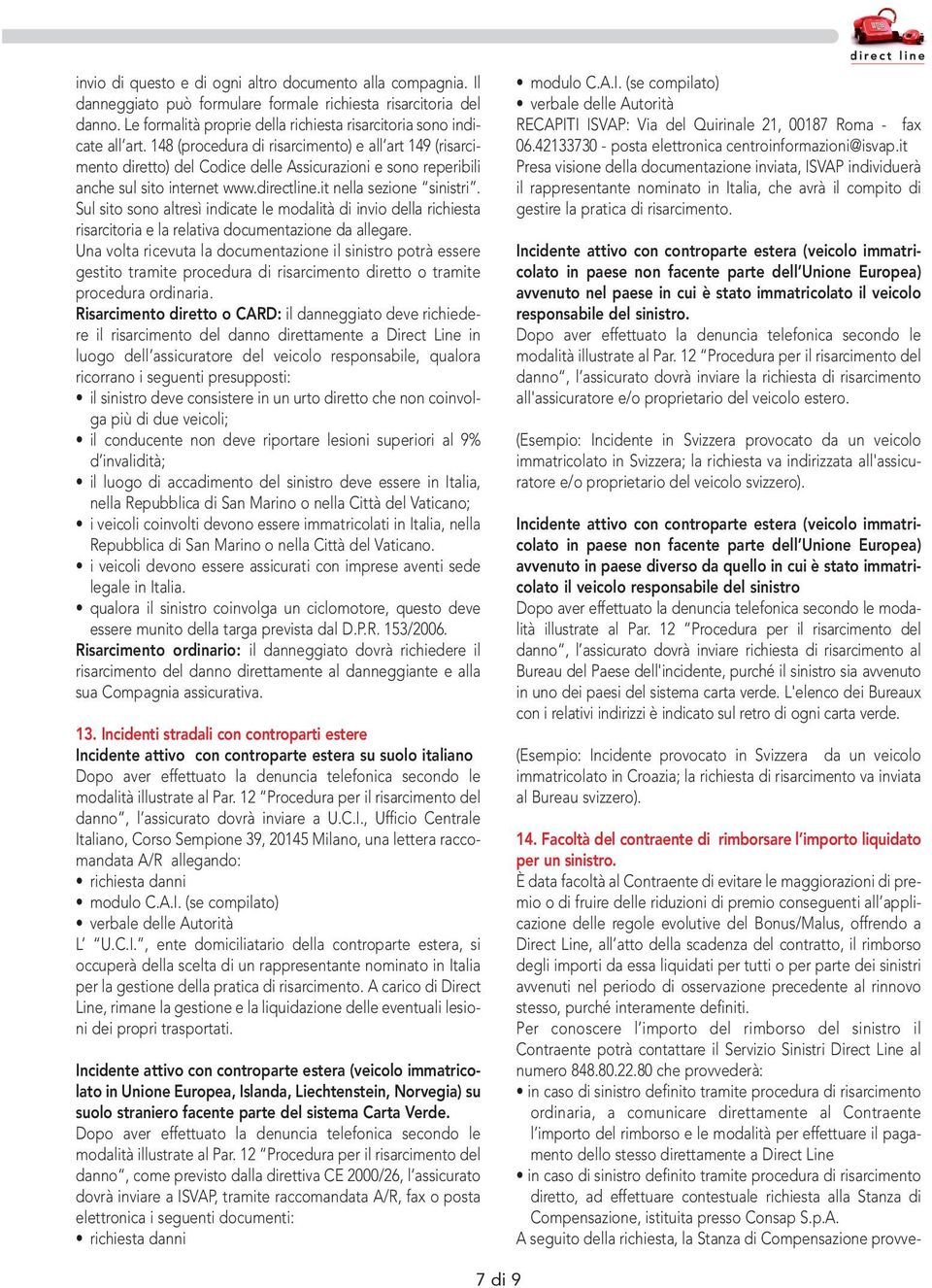 148 (procedura di risarcimento) e all art 149 (risarcimento diretto) del Codice delle Assicurazioni e sono reperibili anche sul sito internet www.directline.it nella sezione sinistri.