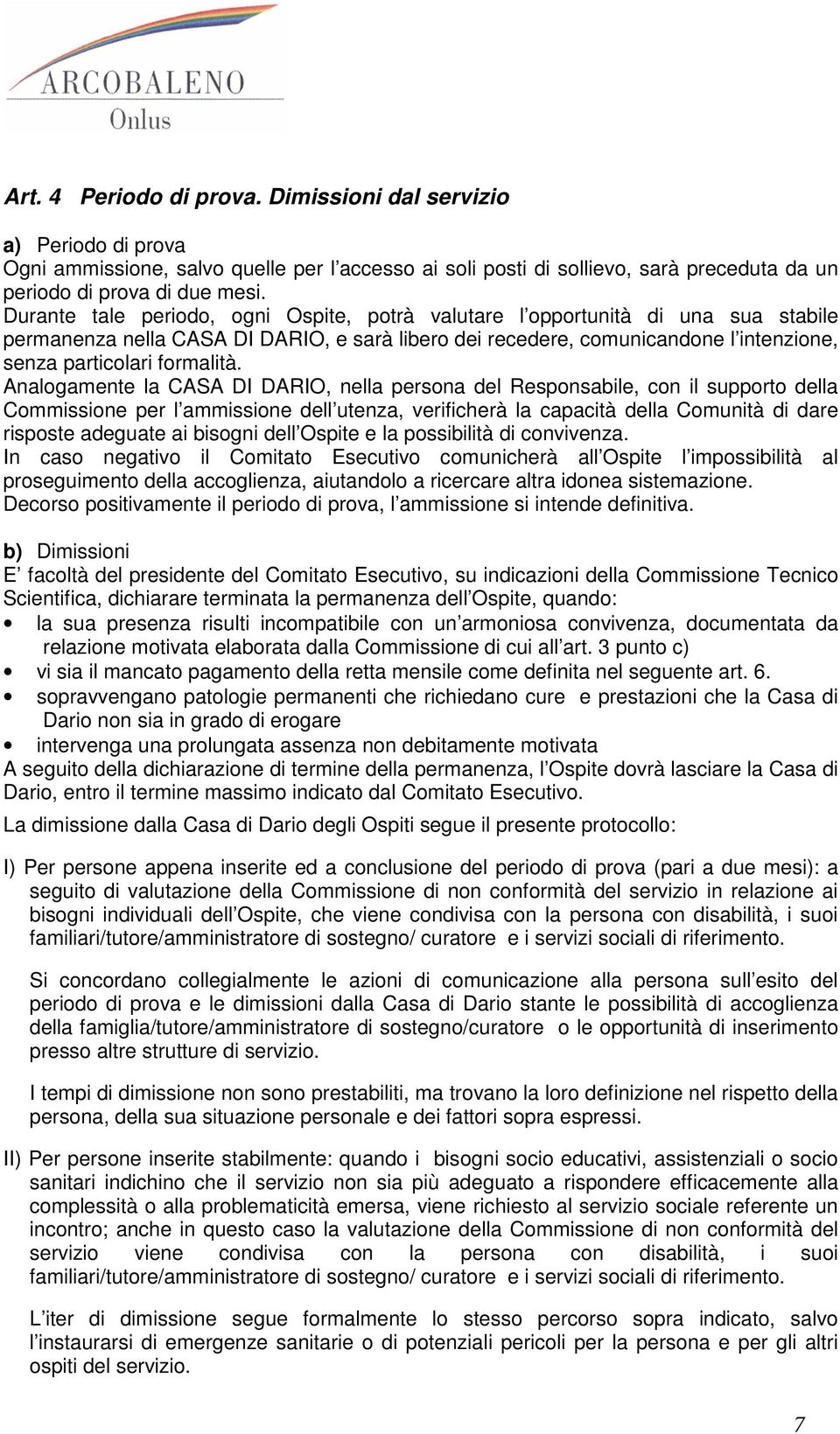 Analogamente la CASA DI DARIO, nella persona del Responsabile, con il supporto della Commissione per l ammissione dell utenza, verificherà la capacità della Comunità di dare risposte adeguate ai