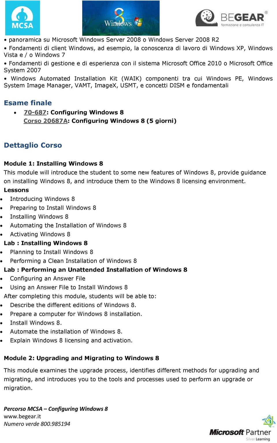 VAMT, ImageX, USMT, e concetti DISM e fondamentali Esame finale 70-687: Configuring Windows 8 Corso 20687A: Configuring Windows 8 (5 giorni) Dettaglio Corso Module 1: Installing Windows 8 This module