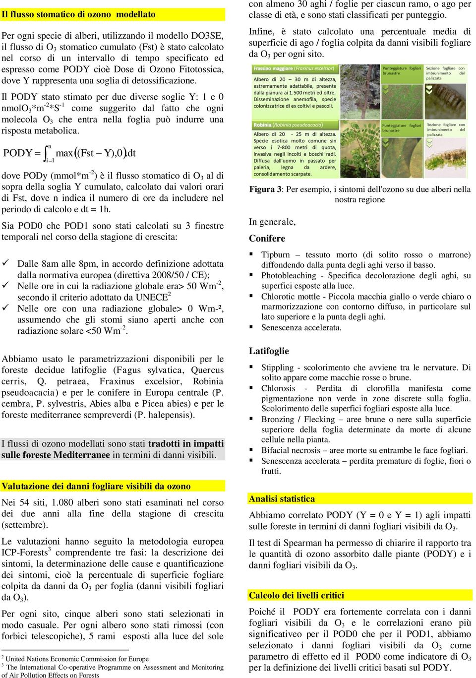 Il PODY stato stimato per due diverse soglie Y: 1 e 0 nmolo 3 *m -2 *S -1 come suggerito dal fatto che ogni molecola O 3 che entra nella foglia può indurre una risposta metabolica. PODY n i 1.