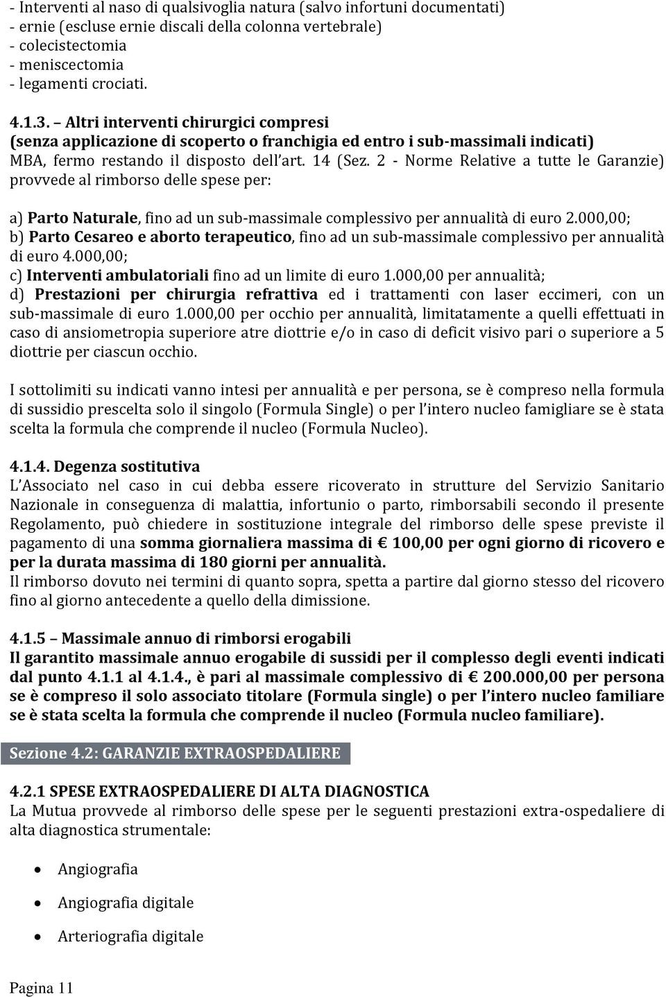 2 - Norme Relative a tutte le Garanzie) provvede al rimborso delle spese per: a) Parto Naturale, fino ad un sub massimale complessivo per annualità di euro 2.