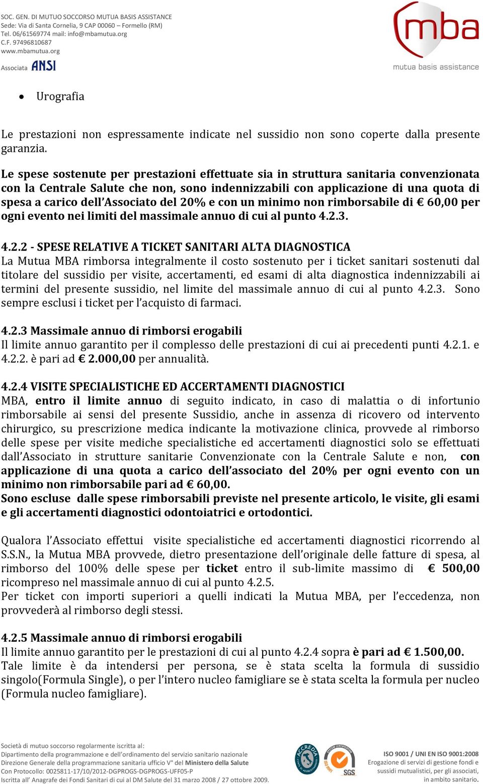 Le spese sostenute per prestazioni effettuate sia in struttura sanitaria convenzionata con la Centrale Salute che non, sono indennizzabili con applicazione di una quota di spesa a carico dell