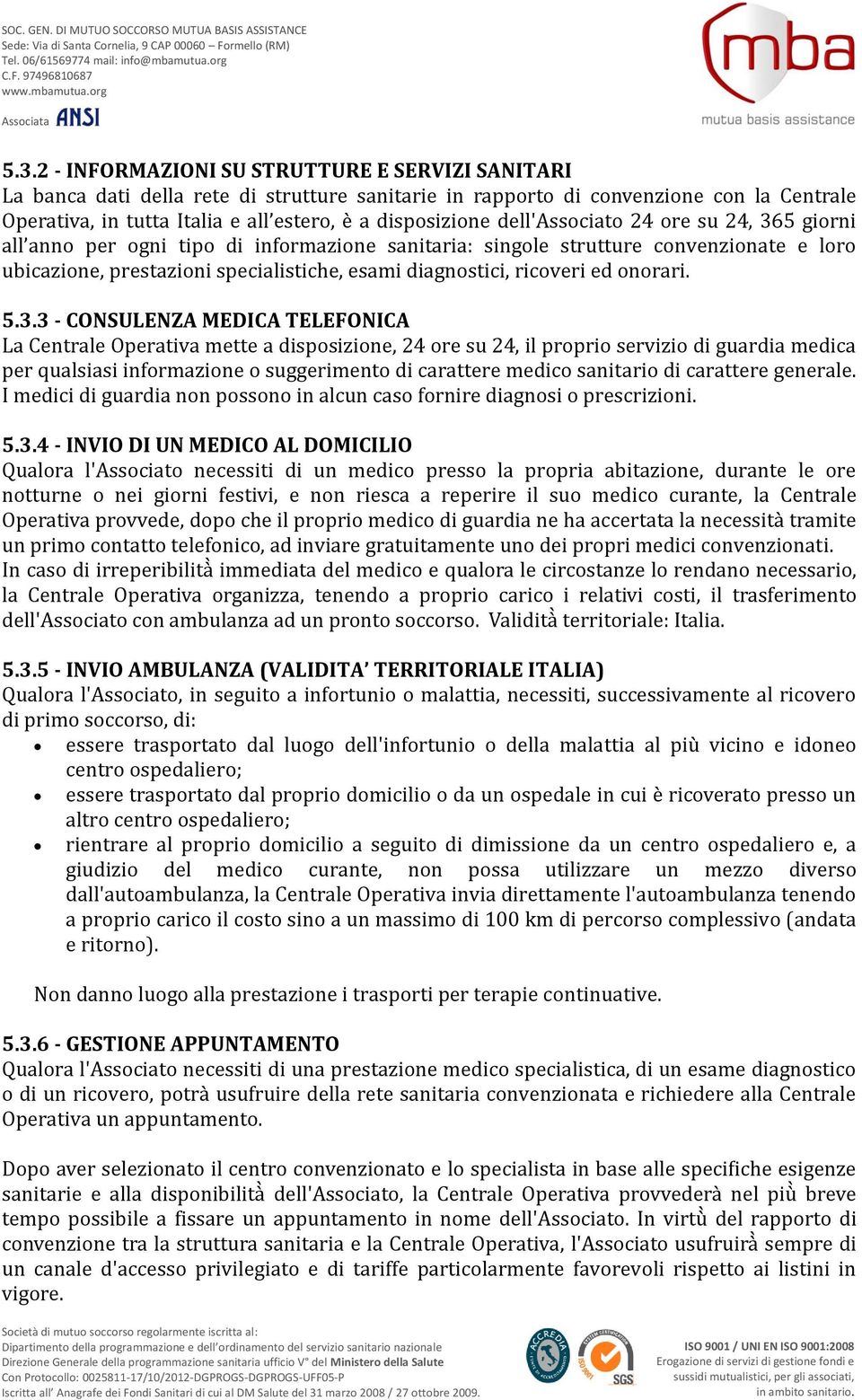 dell'associato 24 ore su 24, 365 giorni all anno per ogni tipo di informazione sanitaria: singole strutture convenzionate e loro ubicazione, prestazioni specialistiche, esami diagnostici, ricoveri ed