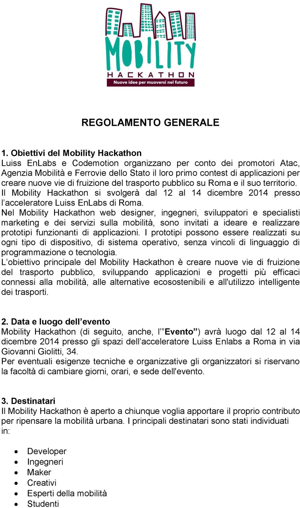 di fruizione del trasporto pubblico su Roma e il suo territorio. Il Mobility Hackathon si svolgerà dal 12 al 14 dicembre 2014 presso l acceleratore Luiss EnLabs di Roma.