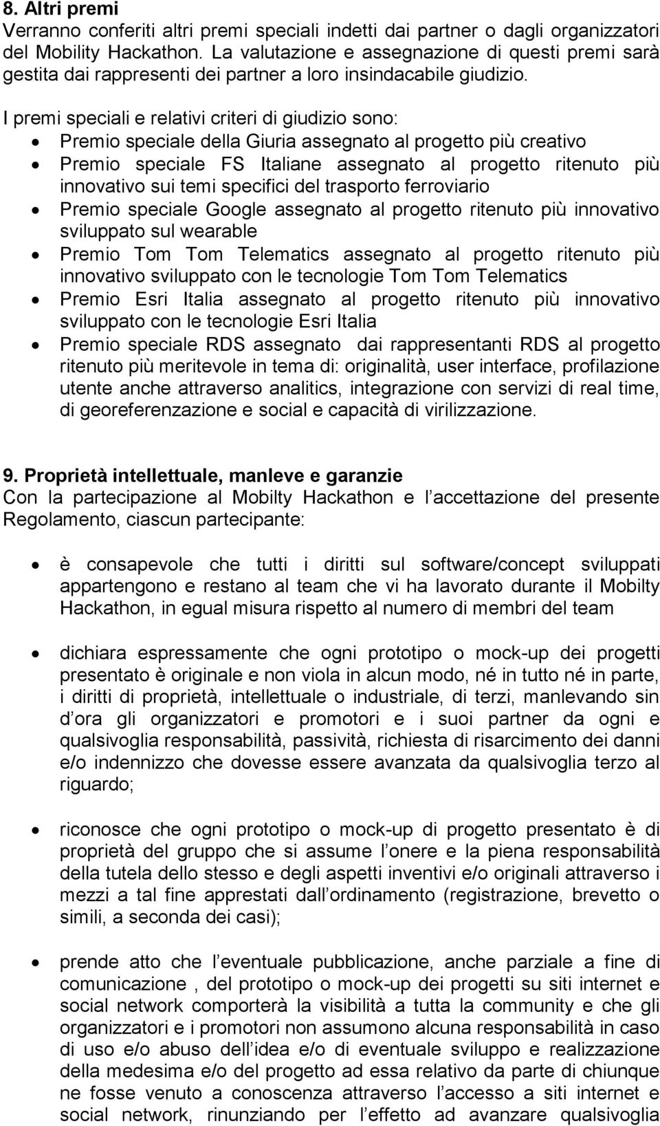 I premi speciali e relativi criteri di giudizio sono: Premio speciale della Giuria assegnato al progetto più creativo Premio speciale FS Italiane assegnato al progetto ritenuto più innovativo sui