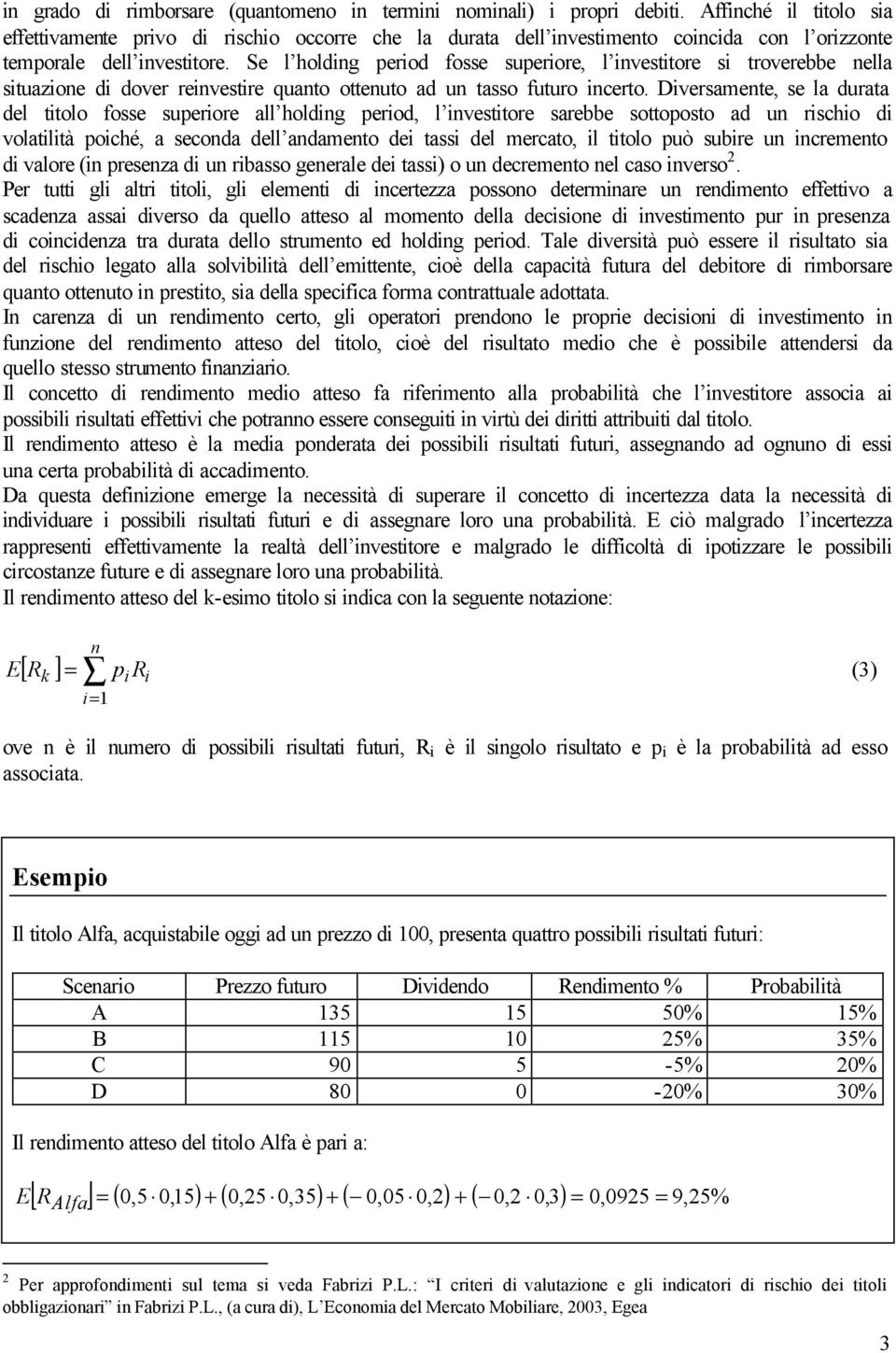 Dversamente, se la durata del ttolo fosse suerore all holdng erod, l nvesttore sarebbe sottoosto ad un rscho d volatltà oché, a seconda dell andamento de tass del mercato, l ttolo uò subre un