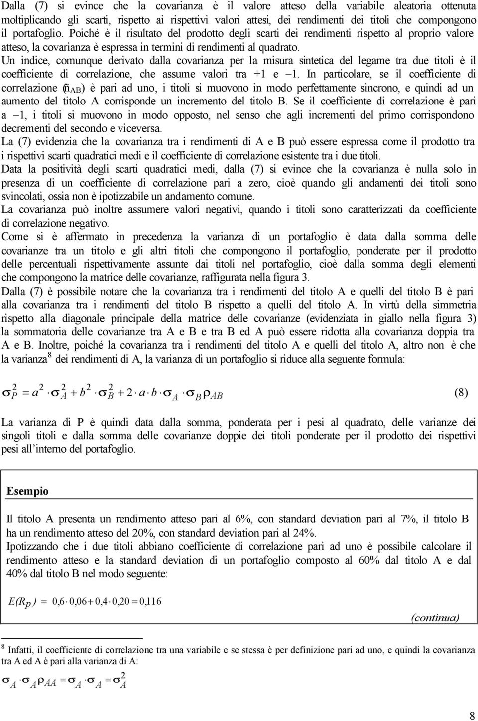 Un ndce, comunque dervato dalla covaranza er la msura sntetca del legame tra due ttol è l coeffcente d correlazone, che assume valor tra + e.