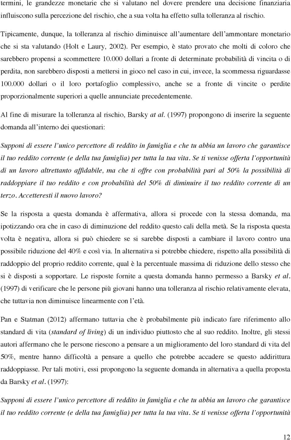 Per esempio, è stato provato che molti di coloro che sarebbero propensi a scommettere 10.