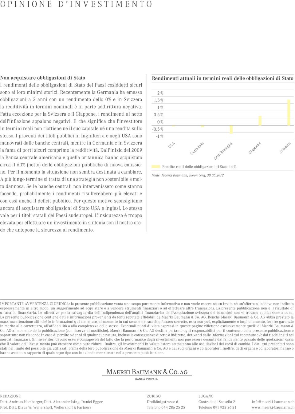 Fatta eccezione per la e il, i rendimenti al netto dell inflazione appaiono negativi. Il che significa che l investitore in termini reali non riottiene né il suo capitale né una rendita sullo stesso.