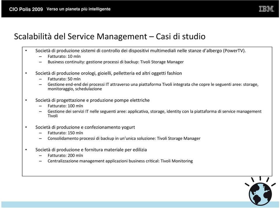 end-end dei processi IT attraverso una piattaforma Tivoli integrata che copre le seguenti aree: storage, monitoraggio, schedulazione Società di progettazione e produzione pompe elettriche Fatturato: