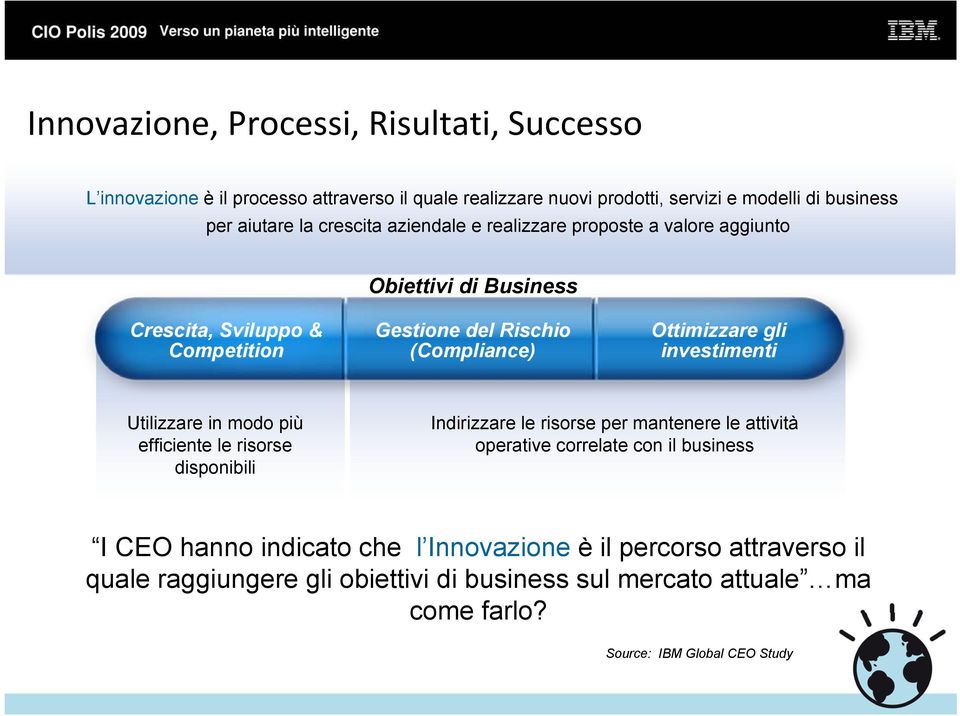 investimenti Utilizzare in modo più efficiente le risorse disponibili Indirizzare le risorse per mantenere le attività operative correlate con il business I CEO