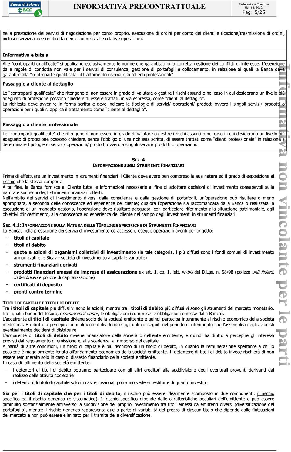 L esenzione dalle regole di condotta non vale per i servizi di consulenza, gestione di portafogli e collocamento, in relazione ai quali la Banca deve garantire alla controparte qualificata il