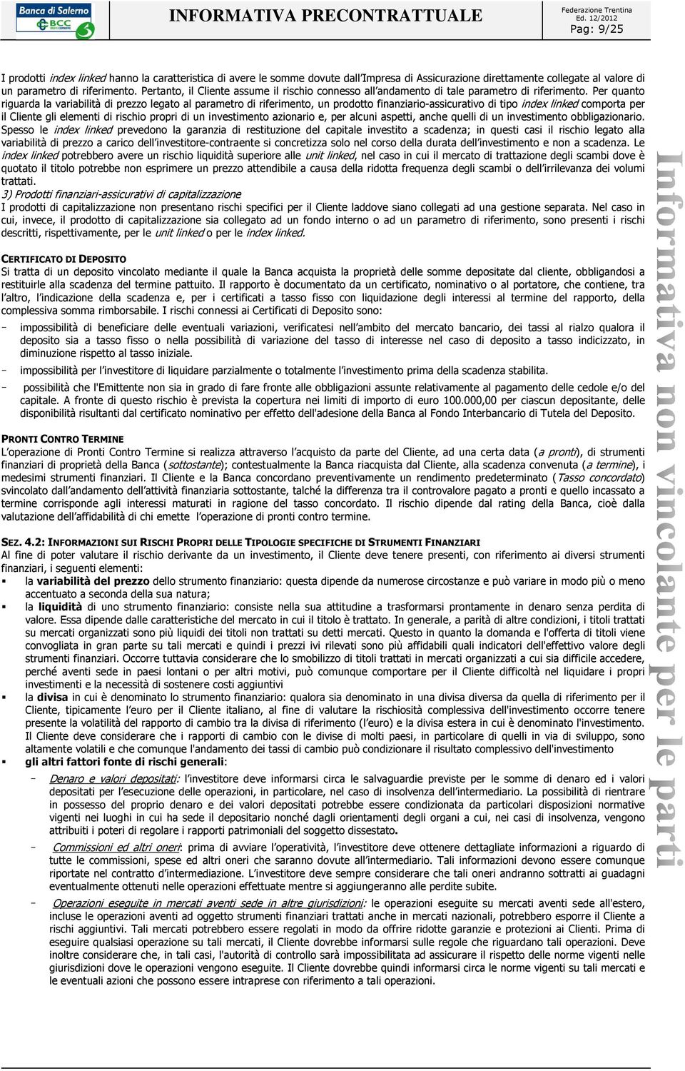 Per quanto riguarda la variabilità di prezzo legato al parametro di riferimento, un prodotto finanziario-assicurativo di tipo index linked comporta per il Cliente gli elementi di rischio propri di un