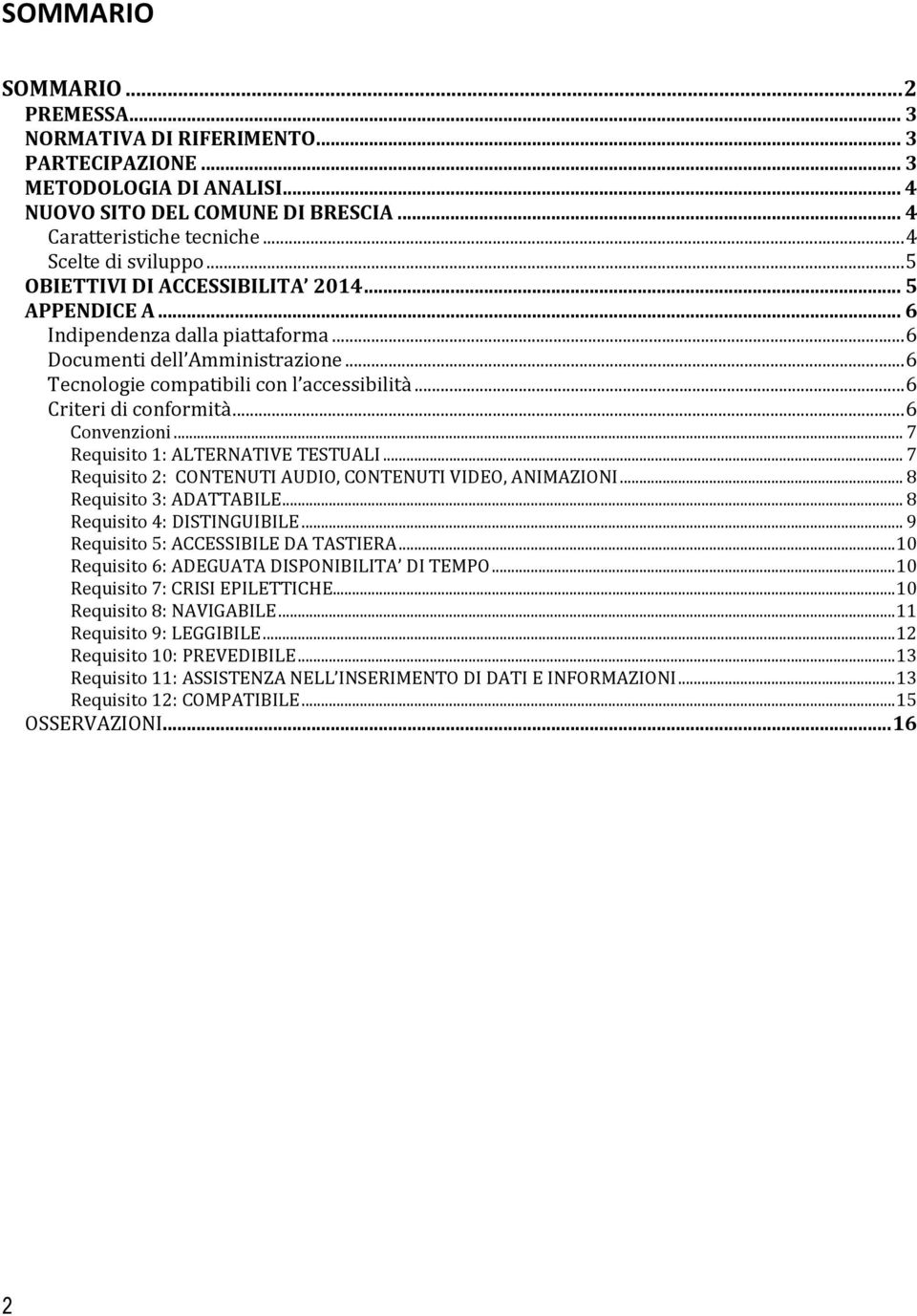 .. 6 Convenzioni... 7 Requisito 1: ALTERNATIVE TESTUALI... 7 Requisito 2: CONTENUTI AUDIO, CONTENUTI VIDEO, ANIMAZIONI... 8 Requisito 3: ADATTABILE... 8 Requisito 4: DISTINGUIBILE.