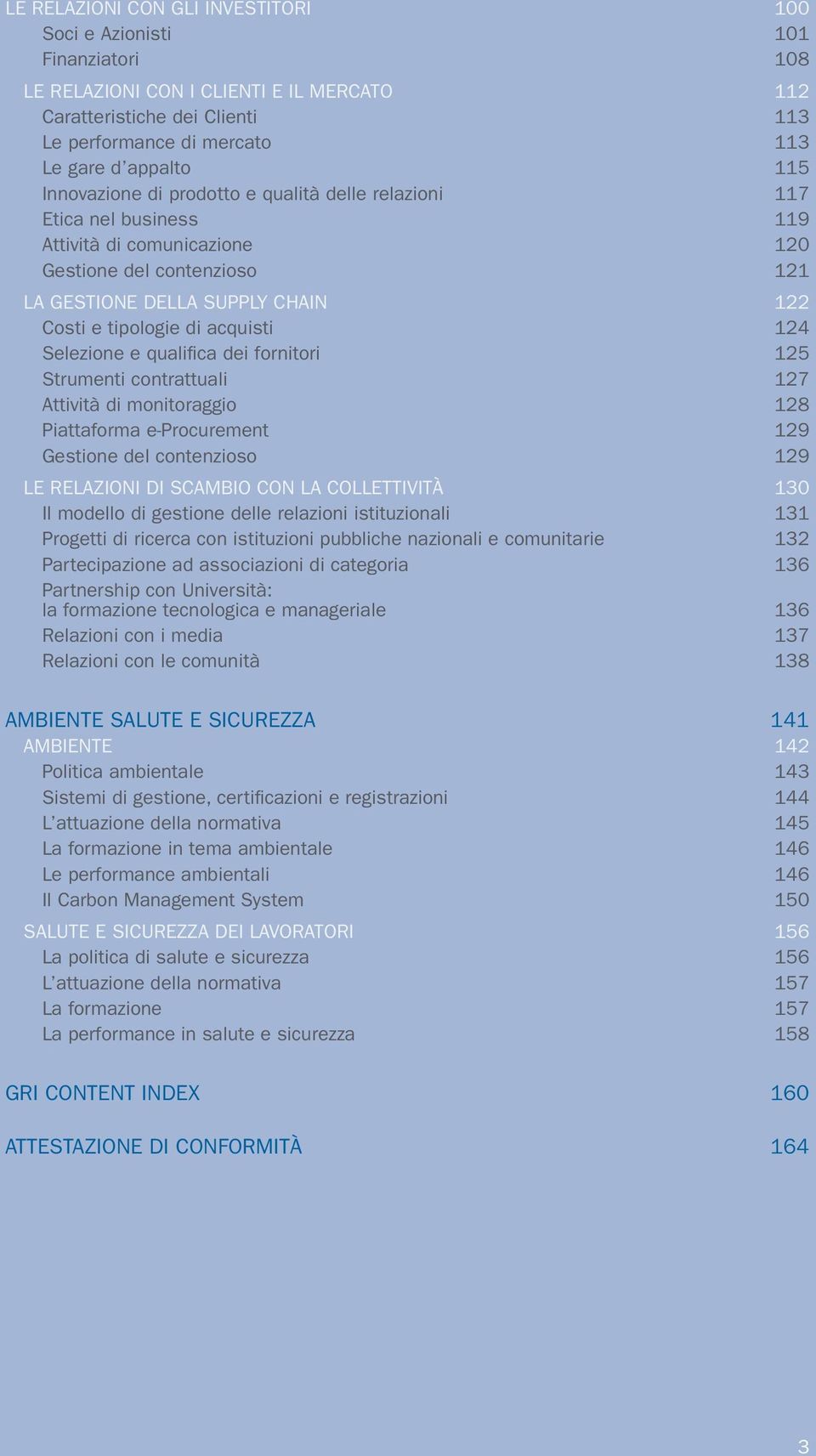 DELLA SUPPLY CHAIN 122 Costi e tipologie di acquisti 124 Selezione e qualifi ca dei fornitori 125 Strumenti contrattuali 127 Attività di monitoraggio 128 Piattaforma e-procurement 129 Gestione del