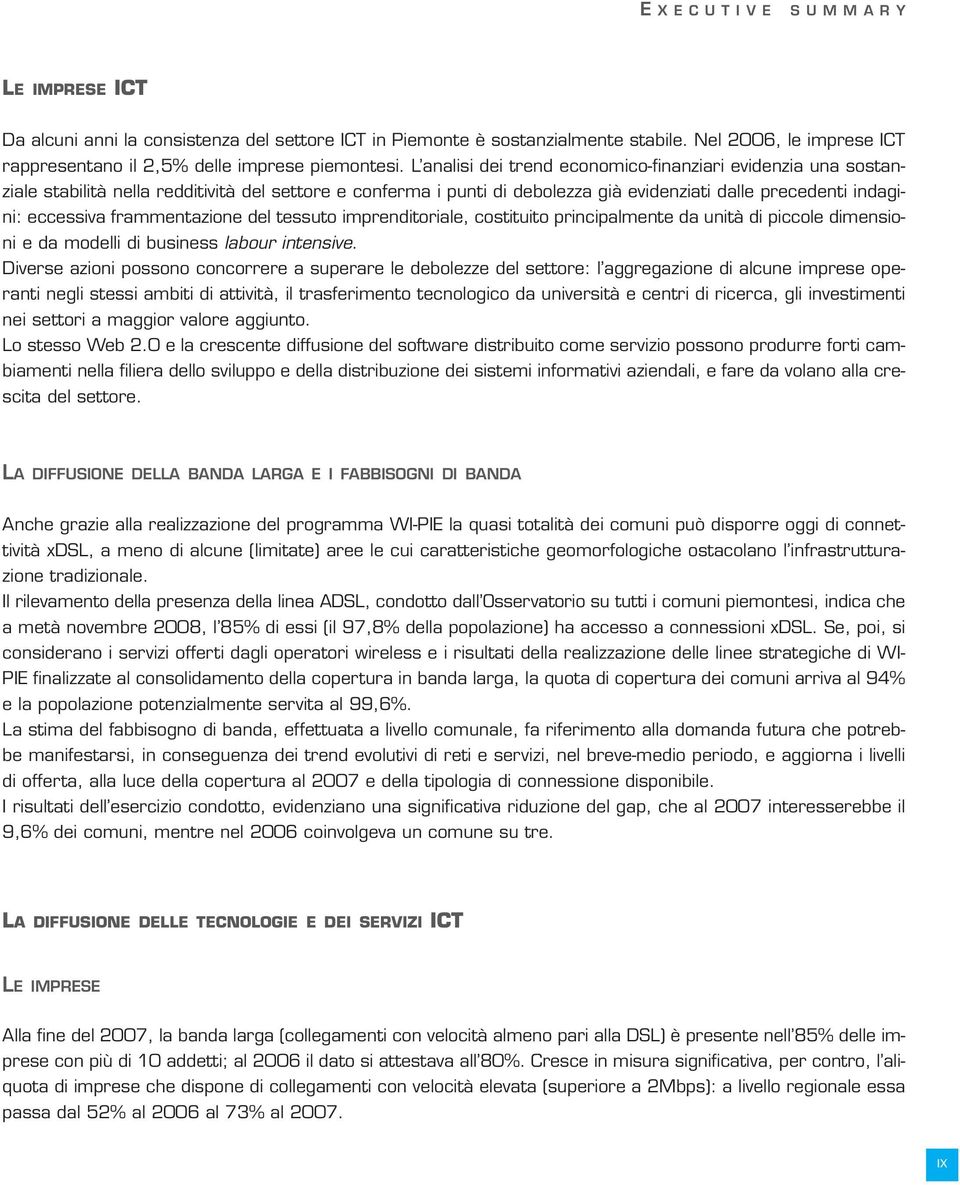 frammentazione del tessuto imprenditoriale, costituito principalmente da unità di piccole dimensioni e da modelli di business labour intensive.