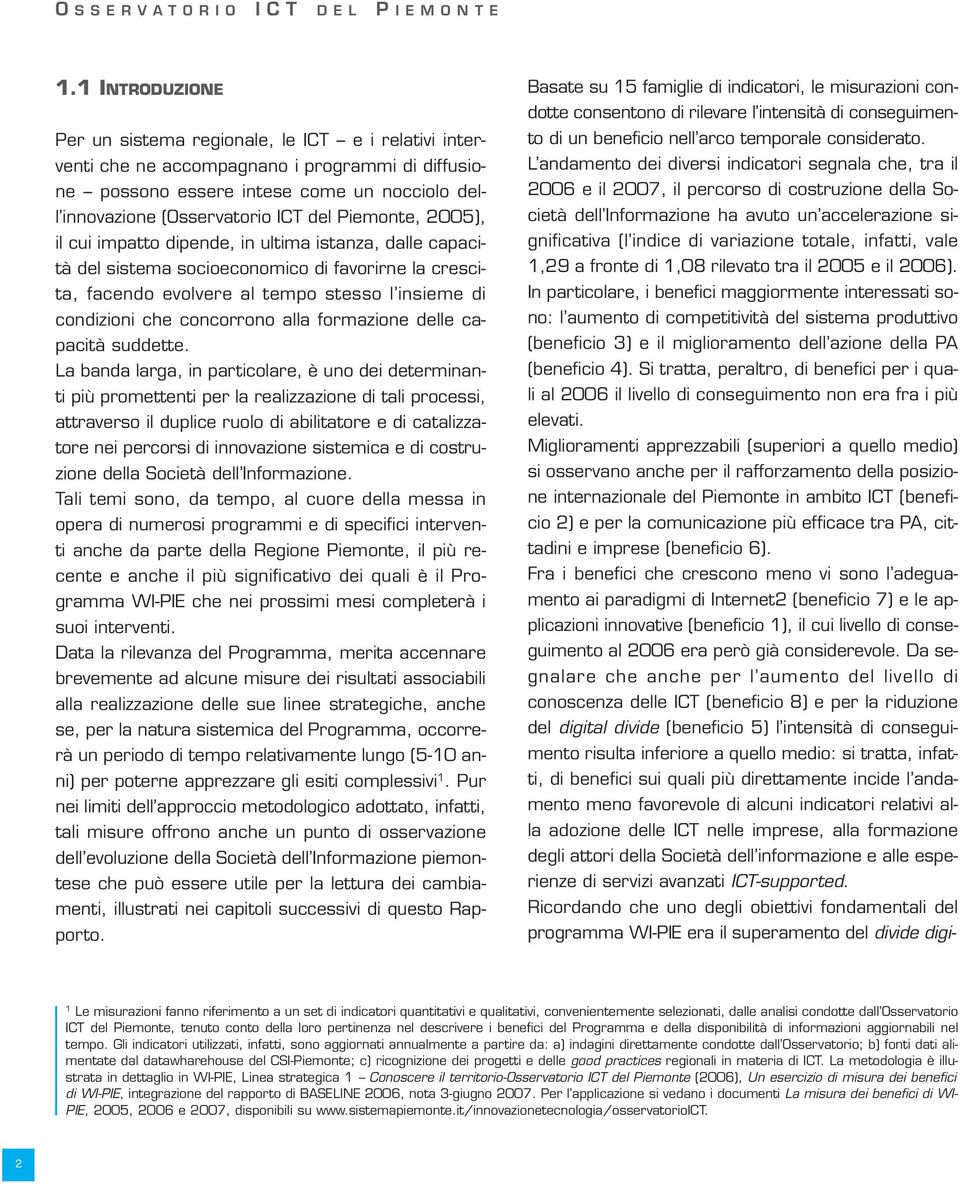 Piemonte, 2005), il cui impatto dipende, in ultima istanza, dalle capacità del sistema socioeconomico di favorirne la crescita, facendo evolvere al tempo stesso l insieme di condizioni che concorrono