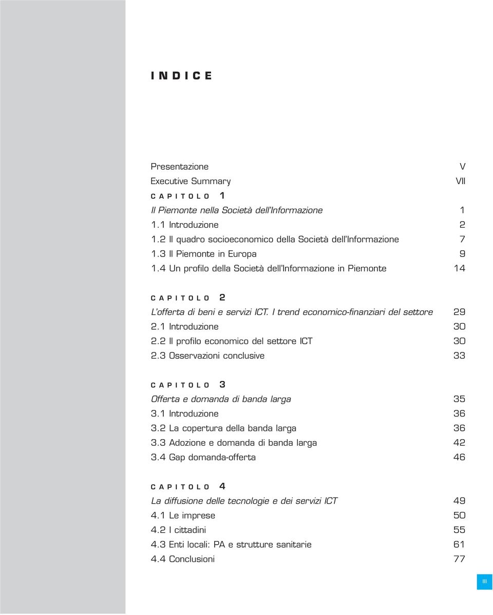 1 Introduzione 30 2.2 Il profilo economico del settore ICT 30 2.3 Osservazioni conclusive 33 C A P I T O L O 3 Offerta e domanda di banda larga 35 3.1 Introduzione 36 3.