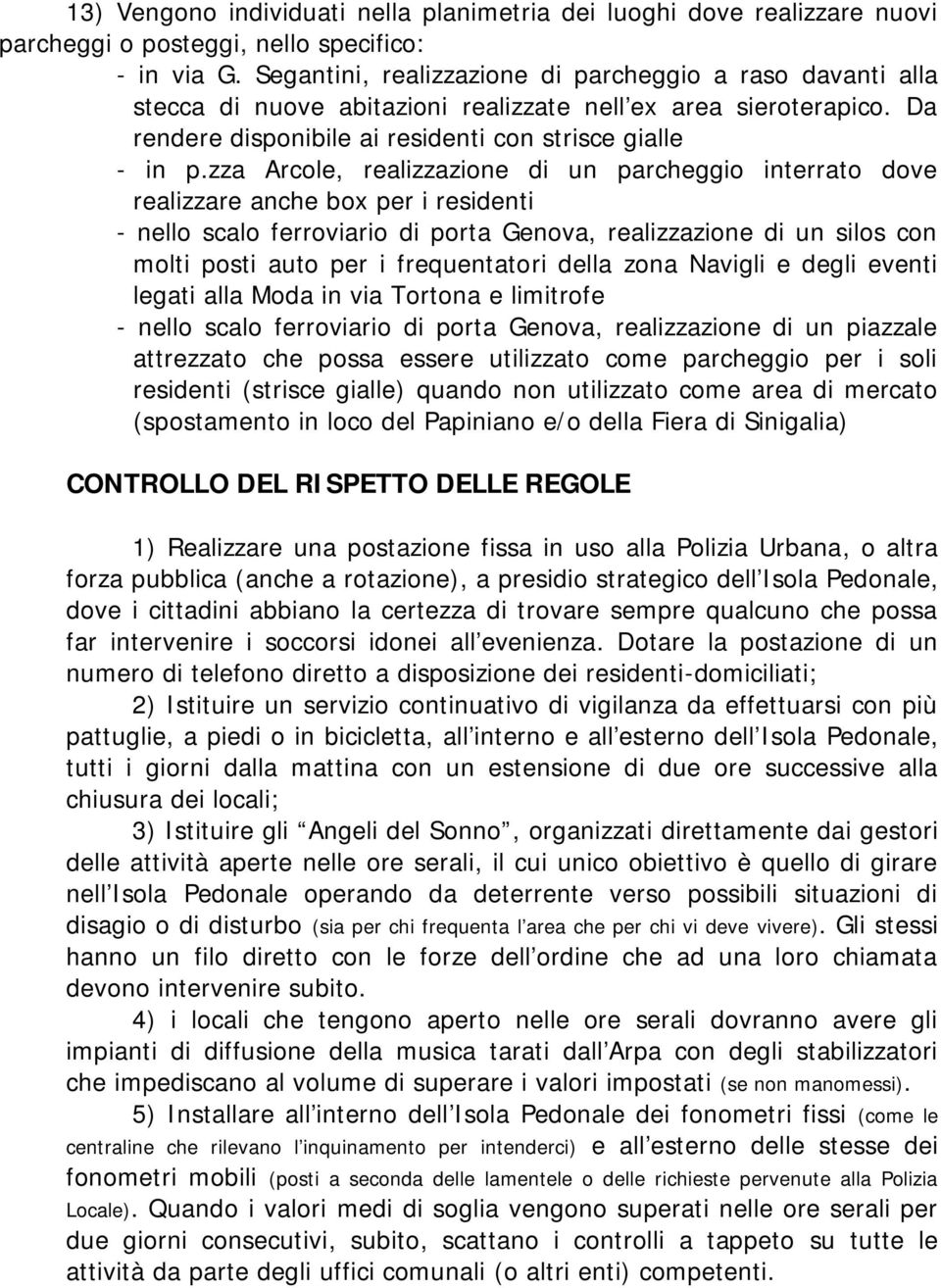 zza Arcole, realizzazione di un parcheggio interrato dove realizzare anche box per i residenti - nello scalo ferroviario di porta Genova, realizzazione di un silos con molti posti auto per i