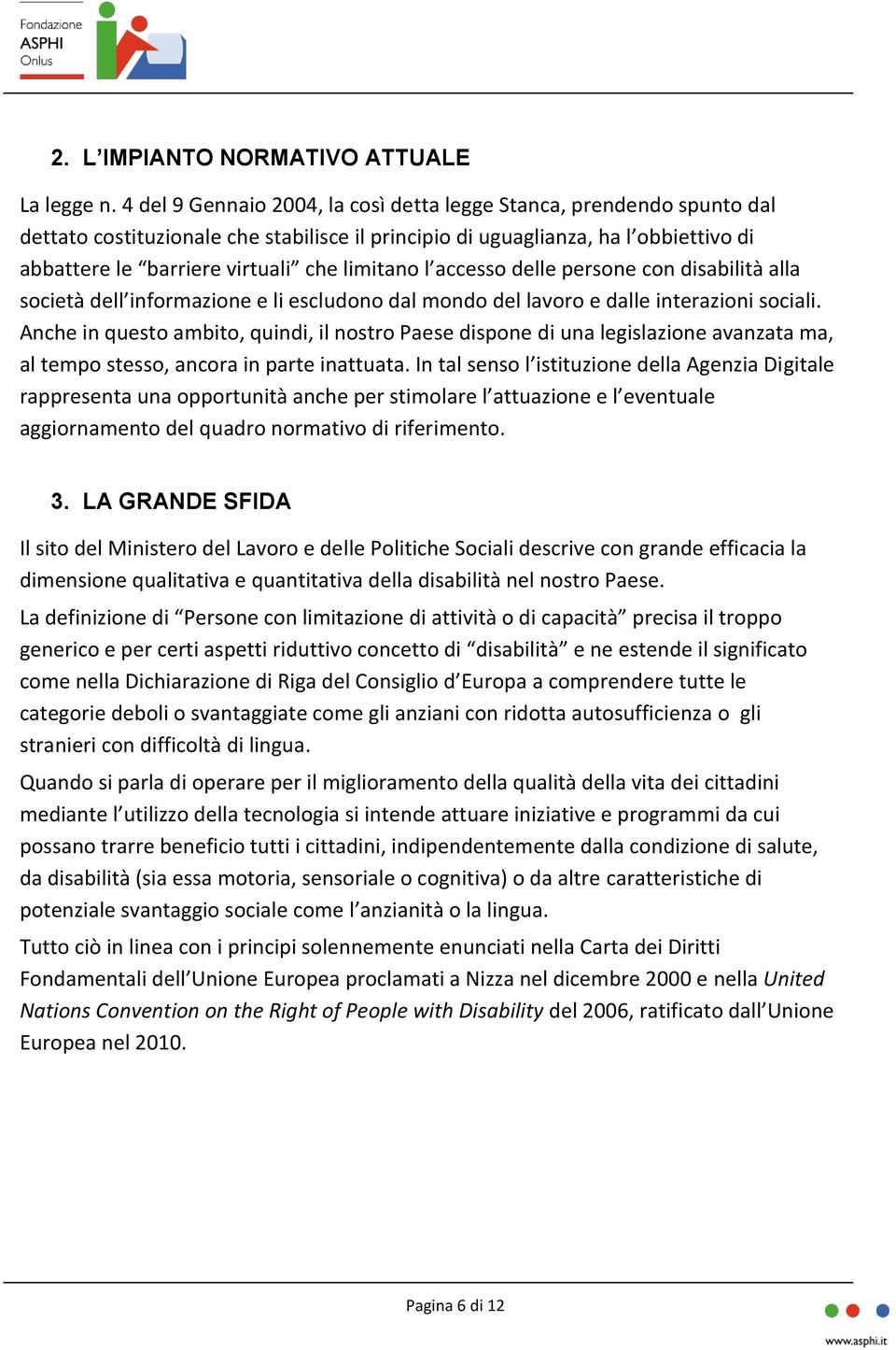 limitano l accesso delle persone con disabilità alla società dell informazione e li escludono dal mondo del lavoro e dalle interazioni sociali.