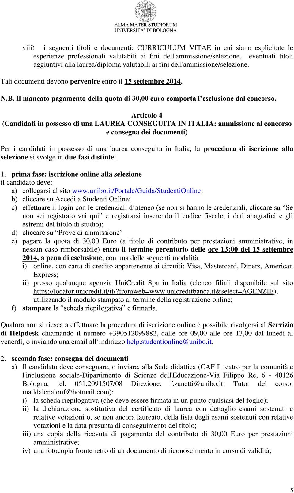 Il mancato pagamento della quota di 30,00 euro comporta l esclusione dal concorso.