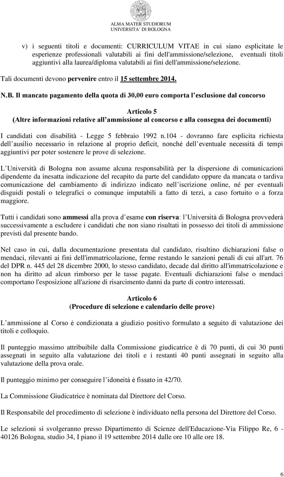 Il mancato pagamento della quota di 30,00 euro comporta l esclusione dal concorso Articolo 5 (Altre informazioni relative all ammissione al concorso e alla consegna dei documenti) I candidati con