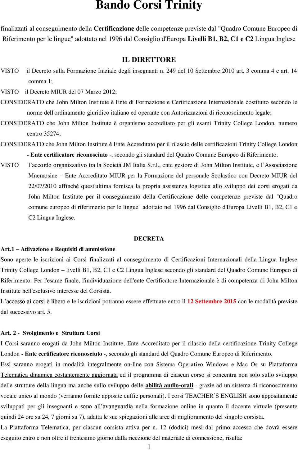 14 comma 1; VISTO il Decreto MIUR del 07 Marzo 2012; CONSIDERATO che John Milton Institute è Ente di Formazione e Certificazione Internazionale costituito secondo le norme dell'ordinamento giuridico