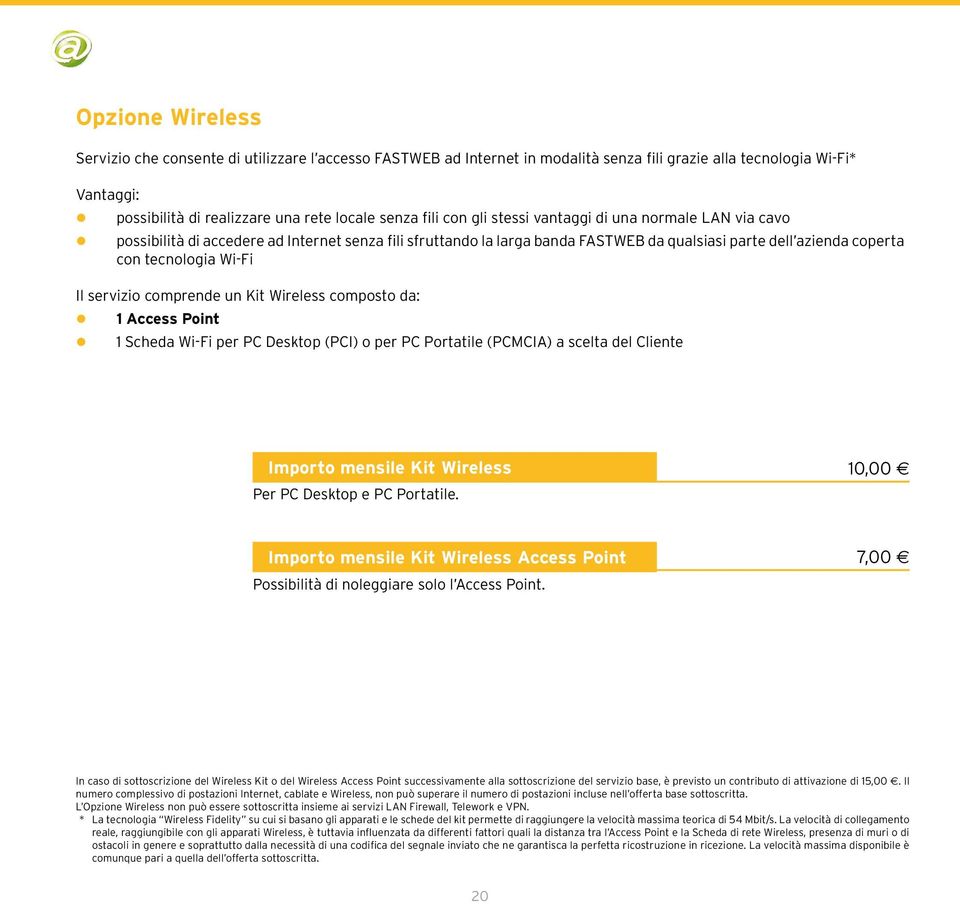 servizio comprende un Kit Wireless composto da: 1 Access Point 1 Scheda Wi-Fi per PC Desktop (PCI) o per PC Portatile (PCMCIA) a scelta del Cliente Importo mensile Kit Wireless Per PC Desktop e PC