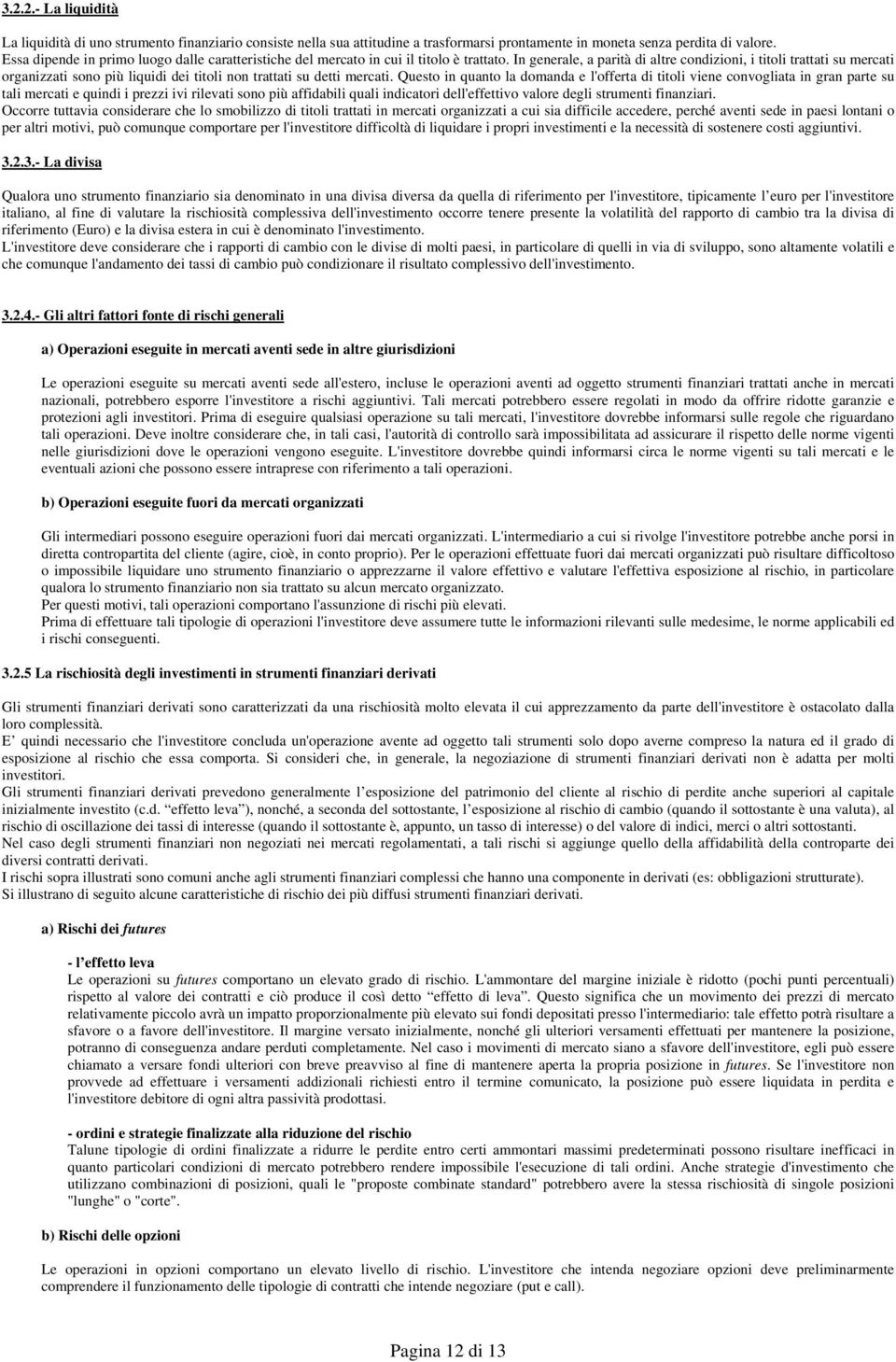 In generale, a parità di altre condizioni, i titoli trattati su mercati organizzati sono più liquidi dei titoli non trattati su detti mercati.