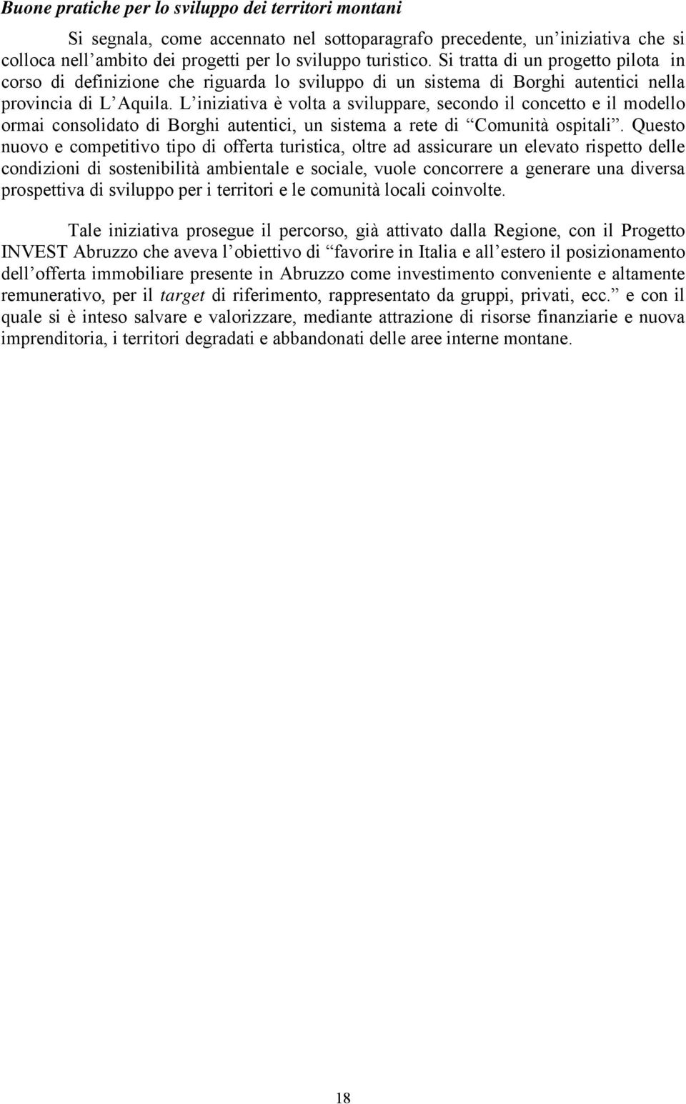 L iniziativa è volta a sviluppare, secondo il concetto e il modello ormai consolidato di Borghi autentici, un sistema a rete di Comunità ospitali.