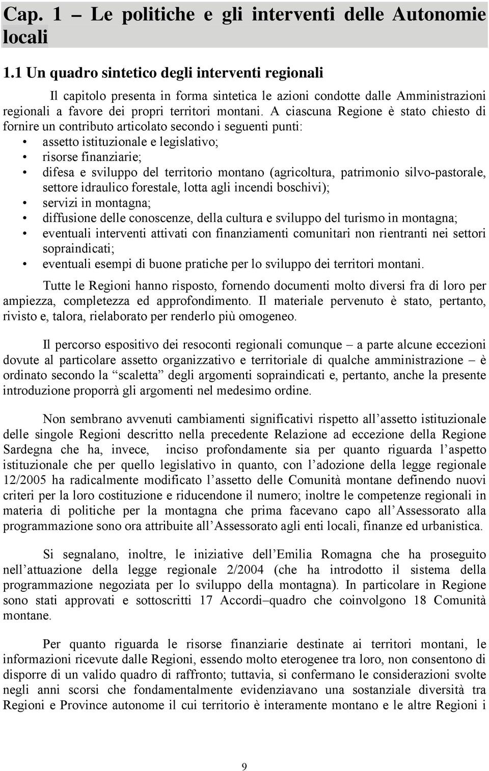 A ciascuna Regione è stato chiesto di fornire un contributo articolato secondo i seguenti punti: assetto istituzionale e legislativo; risorse finanziarie; difesa e sviluppo del territorio montano