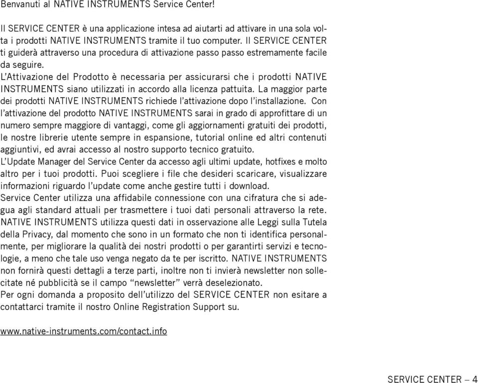 L Attivazione del Prodotto è necessaria per assicurarsi che i prodotti NATIVE INSTRUMENTS siano utilizzati in accordo alla licenza pattuita.