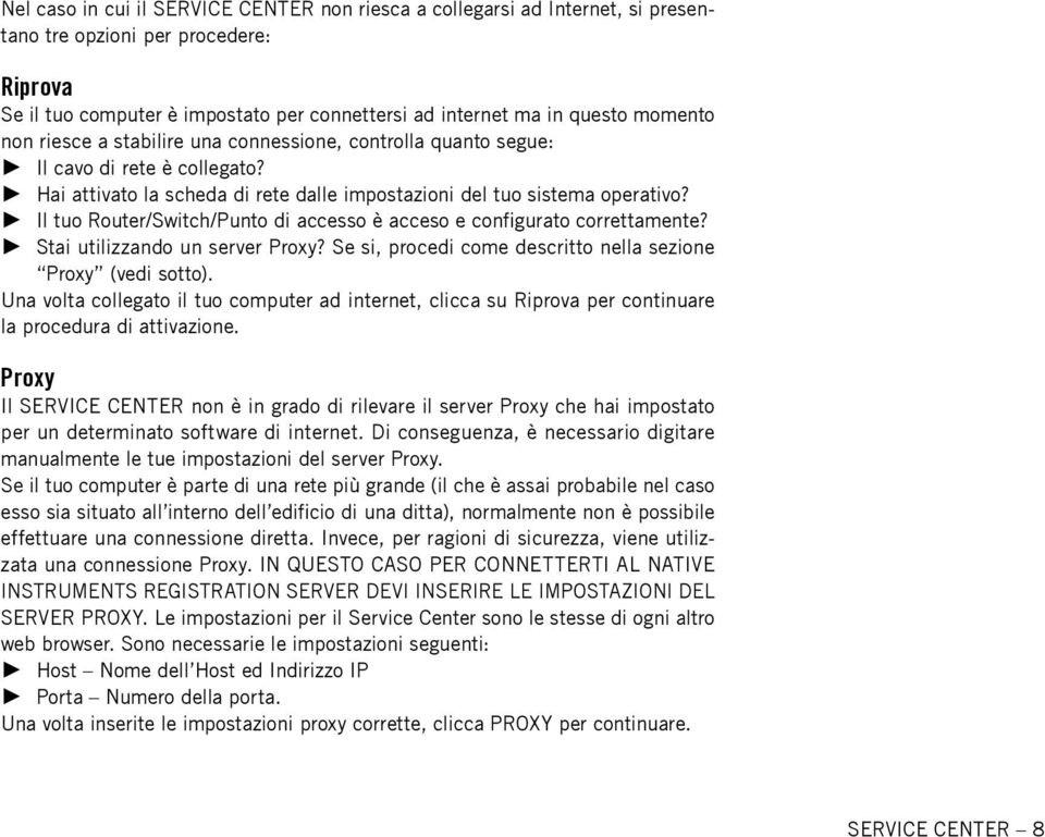 Il tuo Router/Switch/Punto di accesso è acceso e configurato correttamente? Stai utilizzando un server Proxy? Se si, procedi come descritto nella sezione Proxy (vedi sotto).