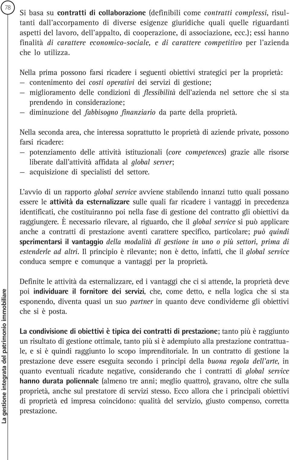 Nella prima possono farsi ricadere i seguenti obiettivi strategici per la proprietà: contenimento dei costi operativi dei servizi di gestione; miglioramento delle condizioni di flessibilità dell