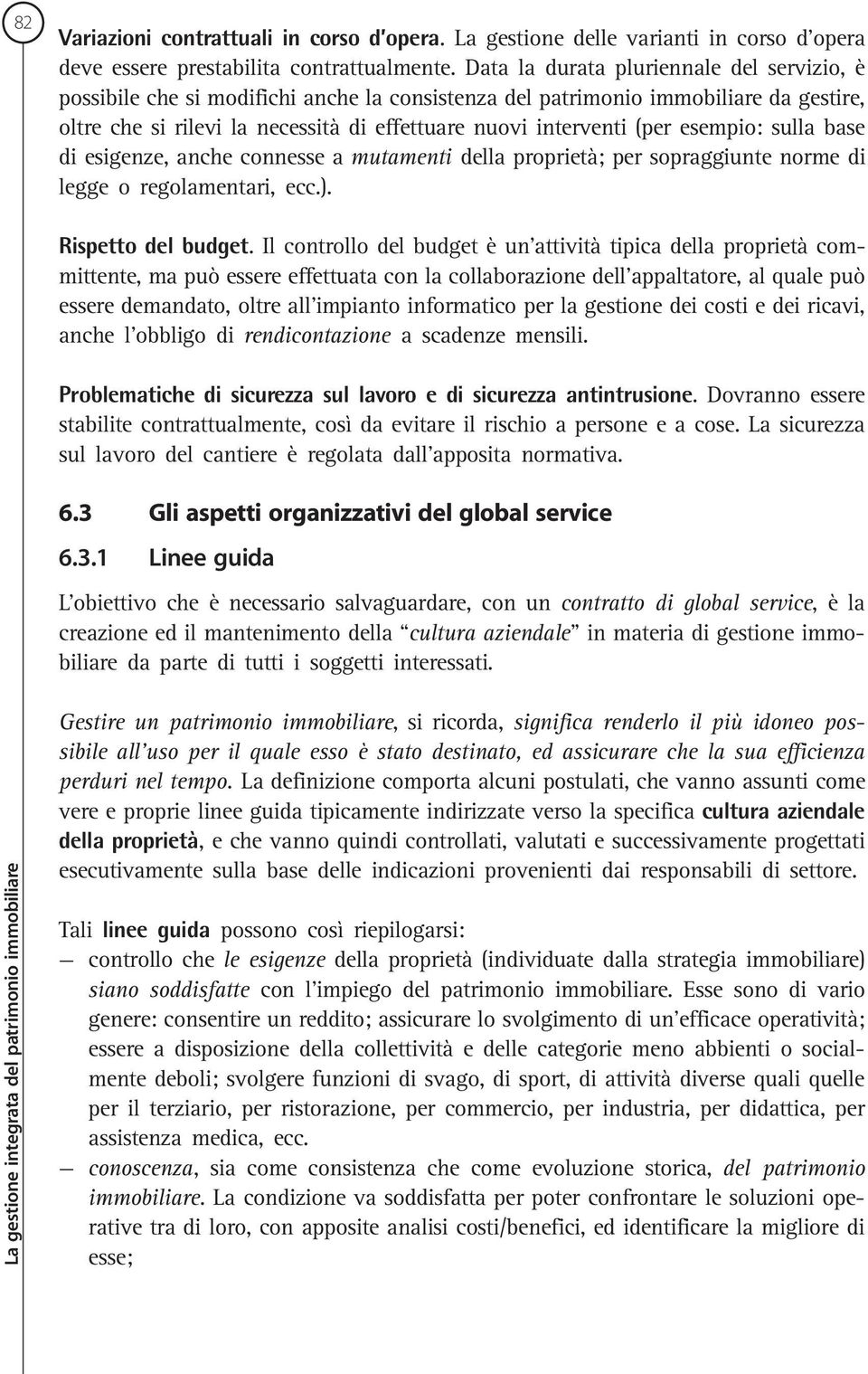 esempio: sulla base di esigenze, anche connesse a mutamenti della proprietà; per sopraggiunte norme di legge o regolamentari, ecc.). Rispetto del budget.