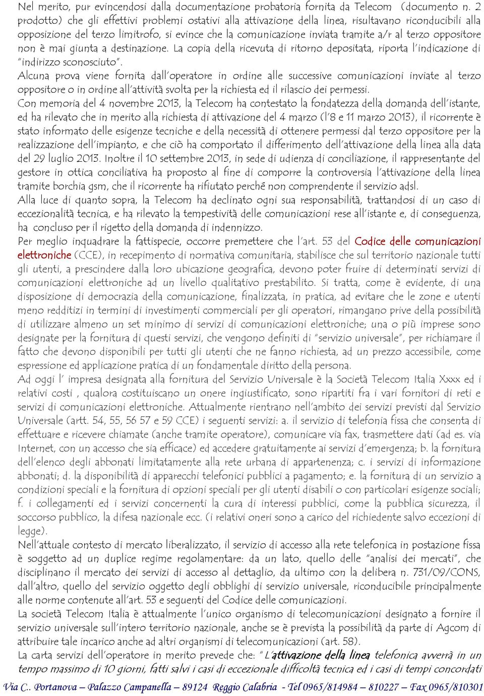 terzo oppositore non è mai giunta a destinazione. La copia della ricevuta di ritorno depositata, riporta l indicazione di indirizzo sconosciuto.