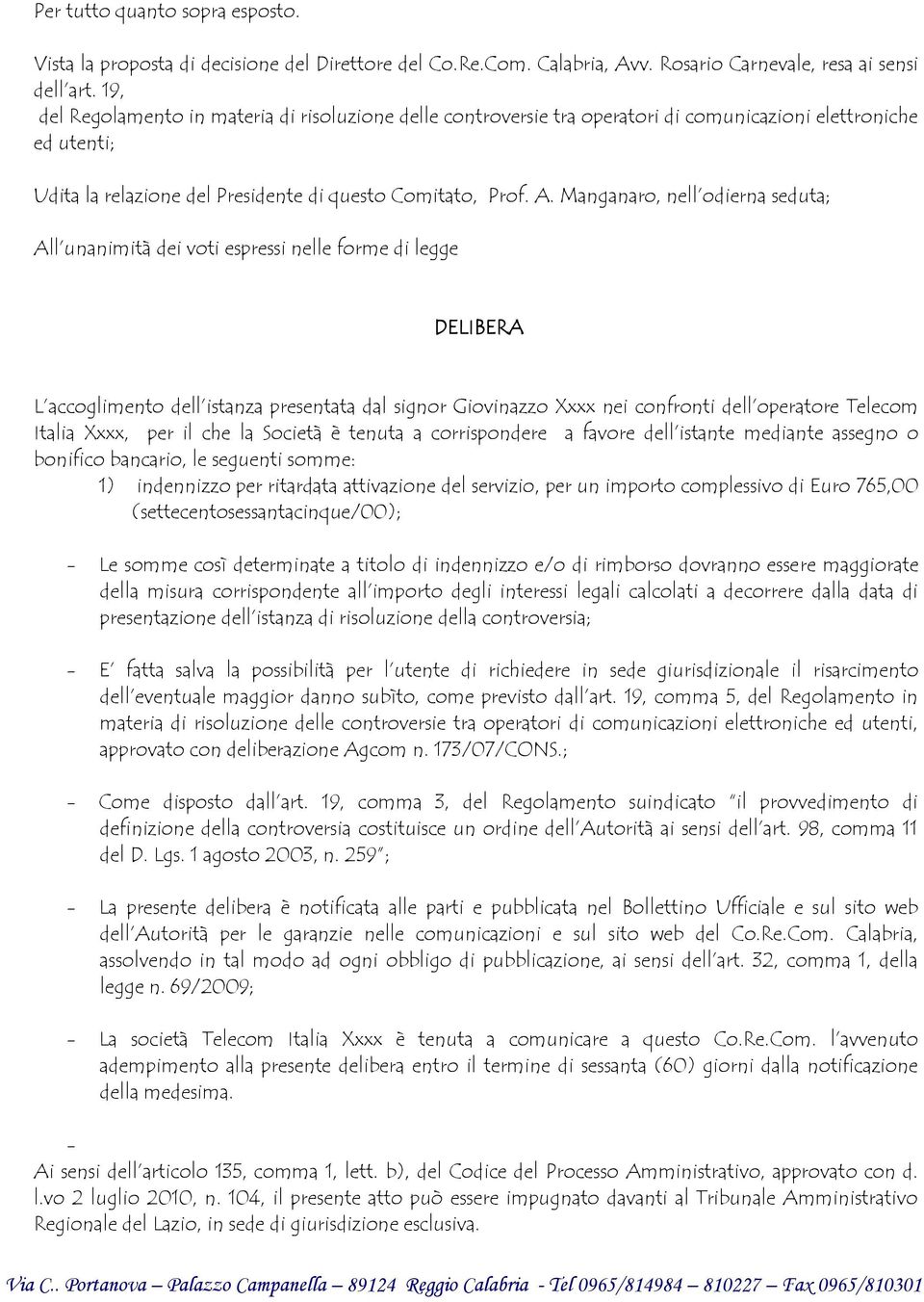 Manganaro, nell odierna seduta; All unanimità dei voti espressi nelle forme di legge DELIBERA L accoglimento dell istanza presentata dal signor Giovinazzo Xxxx nei confronti dell operatore Telecom